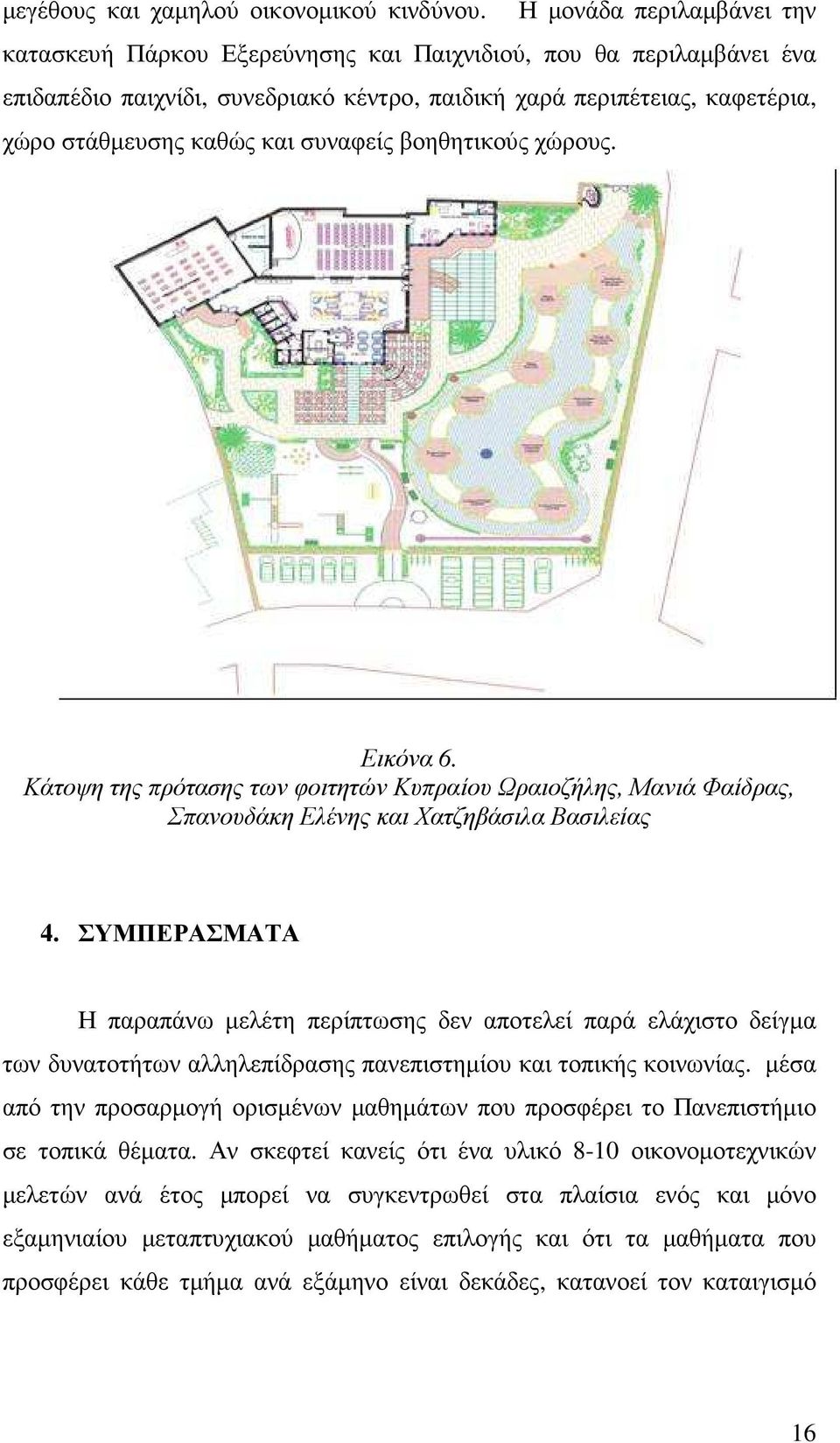 συναφείς βοηθητικούς χώρους. Εικόνα 6. Κάτοψη της πρότασης των φοιτητών Κυπραίου Ωραιοζήλης, Μανιά Φαίδρας, Σπανουδάκη Ελένης και Χατζηβάσιλα Βασιλείας 4.