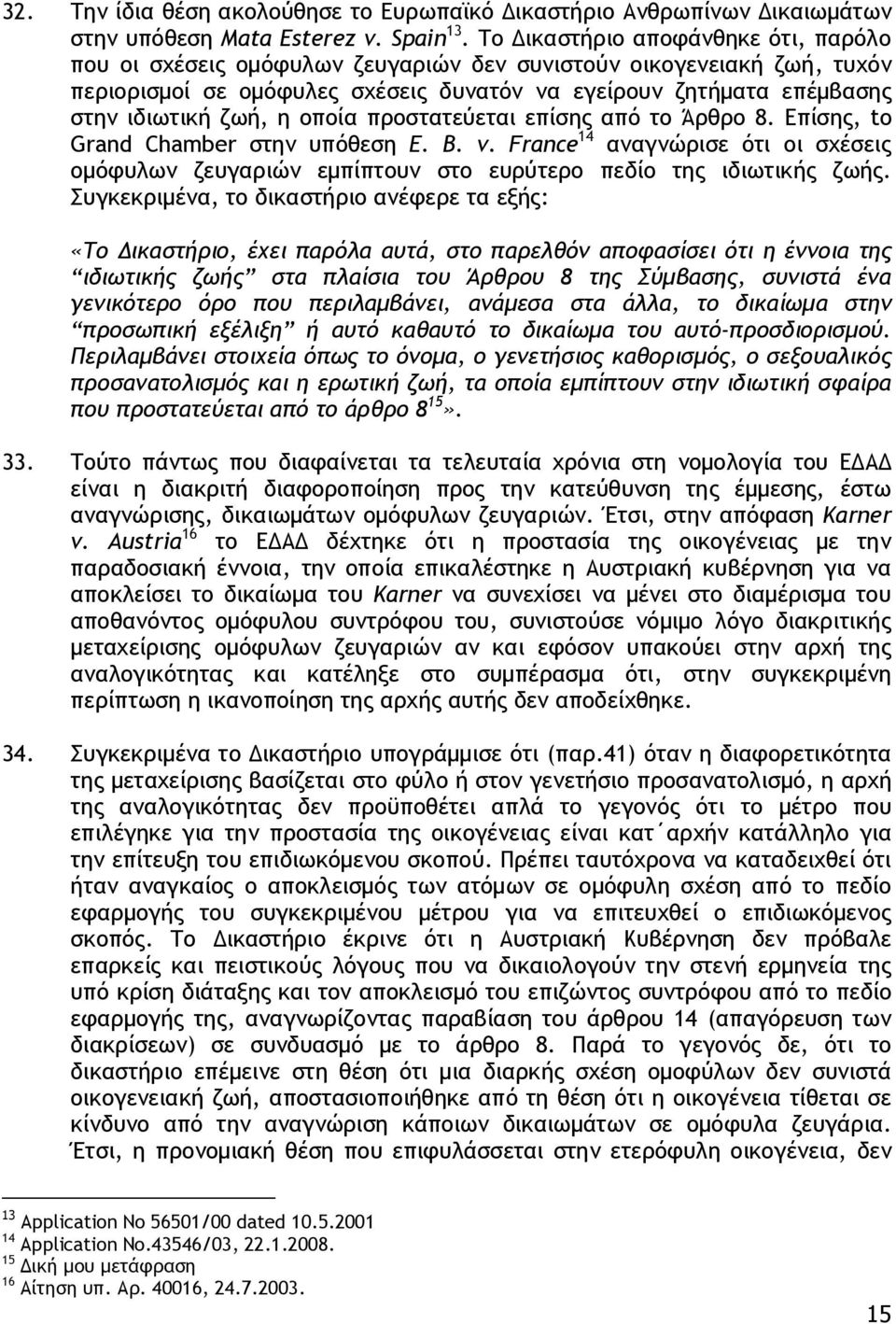 η οποία προστατεύεται επίσης από το Άρθρο 8. Επίσης, to Grand Chamber στην υπόθεση E. B. v. France 14 αναγνώρισε ότι οι σχέσεις ομόφυλων ζευγαριών εμπίπτουν στο ευρύτερο πεδίο της ιδιωτικής ζωής.