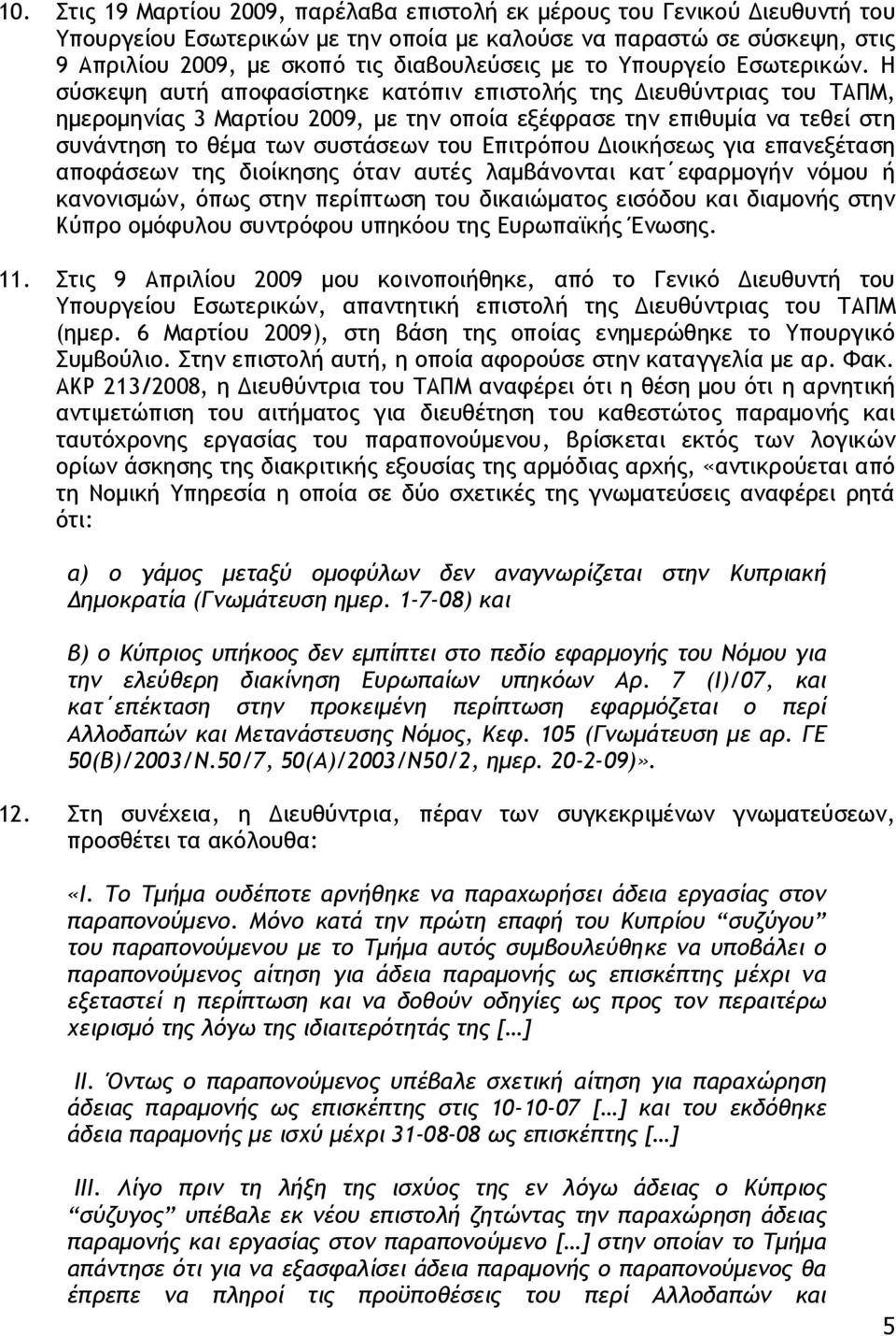 Η σύσκεψη αυτή αποφασίστηκε κατόπιν επιστολής της Διευθύντριας του ΤΑΠΜ, ημερομηνίας 3 Μαρτίου 2009, με την οποία εξέφρασε την επιθυμία να τεθεί στη συνάντηση το θέμα των συστάσεων του Επιτρόπου