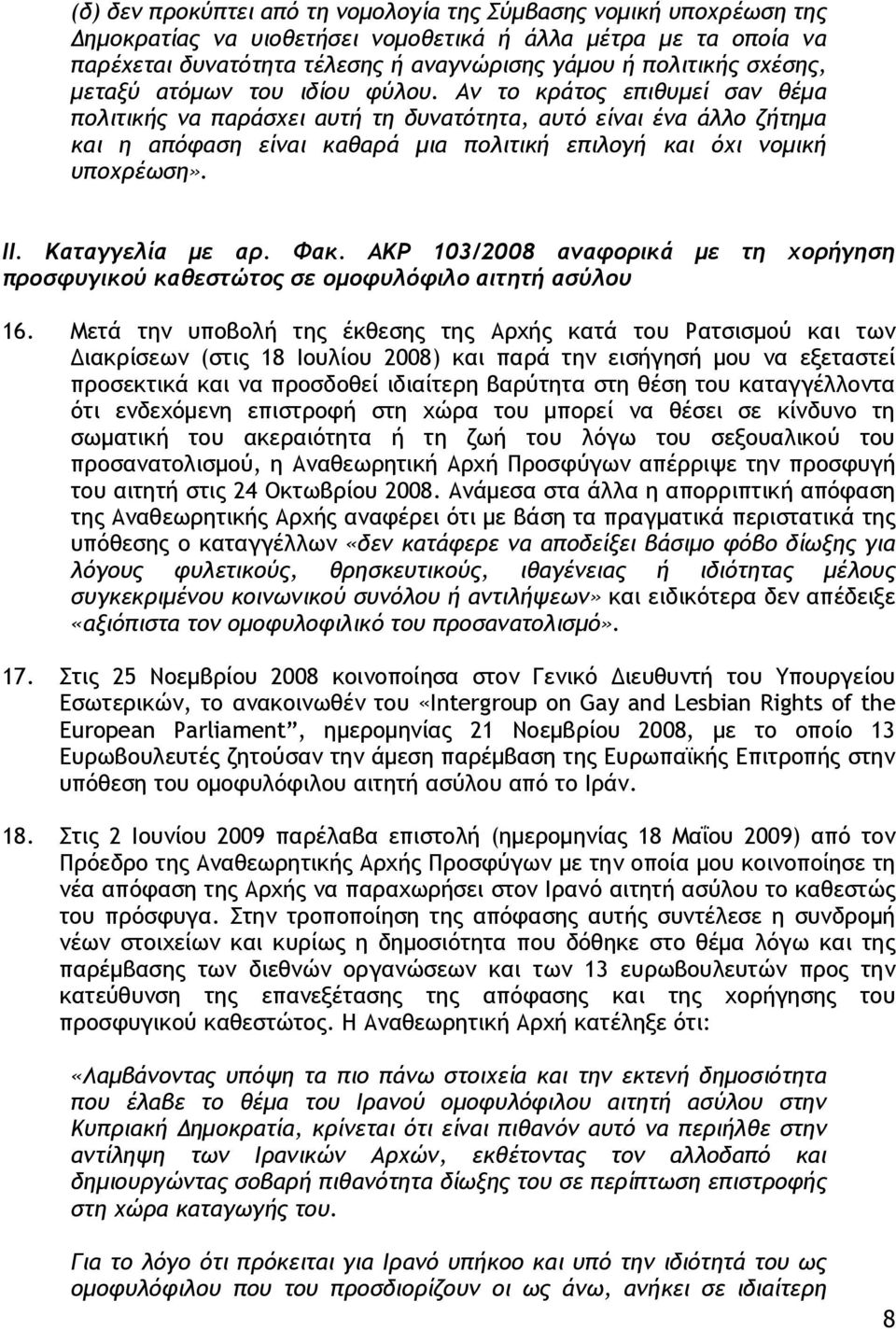 Αν το κράτος επιθυμεί σαν θέμα πολιτικής να παράσχει αυτή τη δυνατότητα, αυτό είναι ένα άλλο ζήτημα και η απόφαση είναι καθαρά μια πολιτική επιλογή και όχι νομική υποχρέωση». ΙΙ. Καταγγελία με αρ.