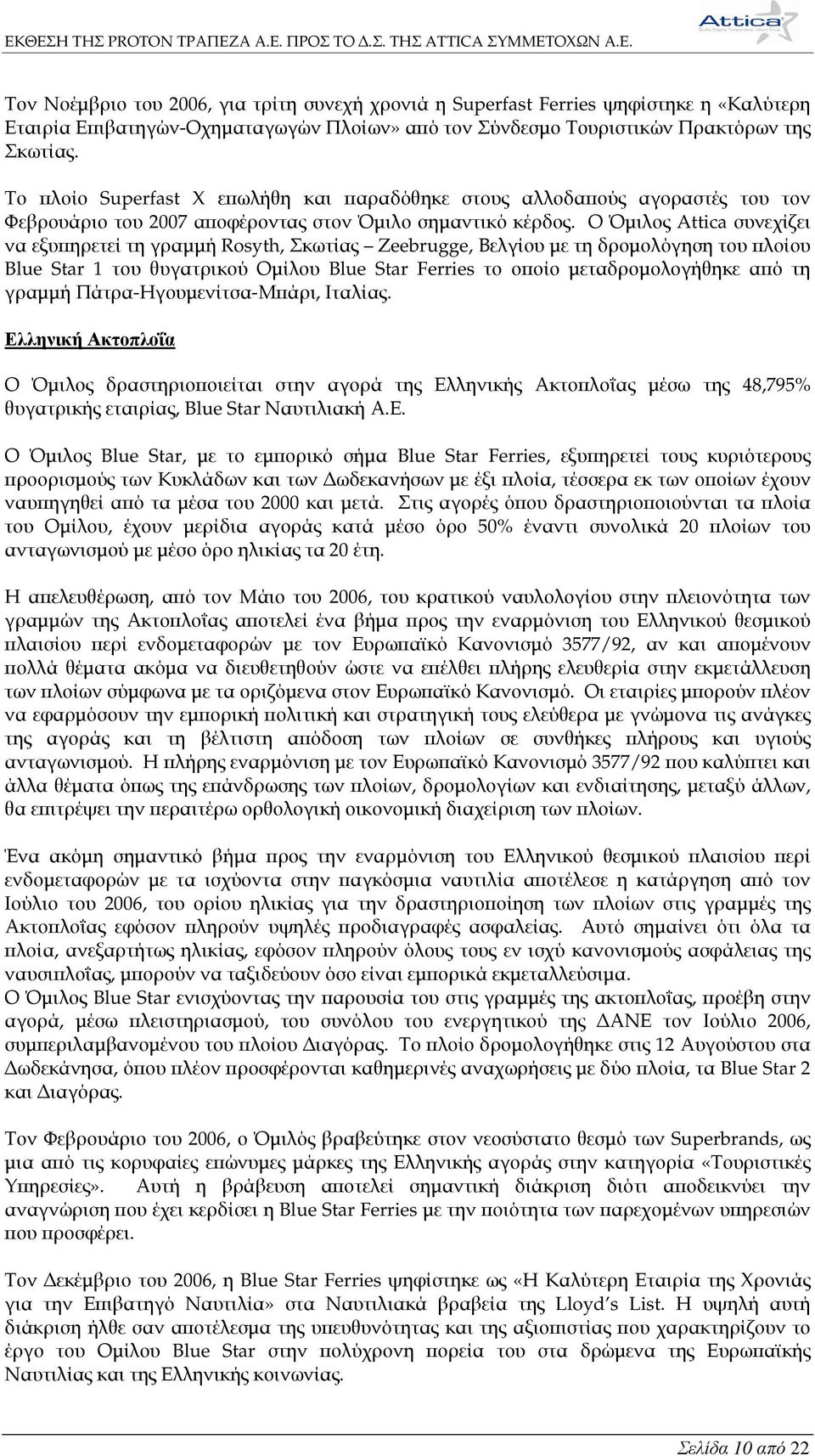 Ο Όµιλος Attica συνεχίζει να εξυϖηρετεί τη γραµµή Rosyth, Σκωτίας Zeebrugge, Βελγίου µε τη δροµολόγηση του ϖλοίου Blue Star 1 του θυγατρικού Οµίλου Blue Star Ferries το οϖοίο µεταδροµολογήθηκε αϖό τη