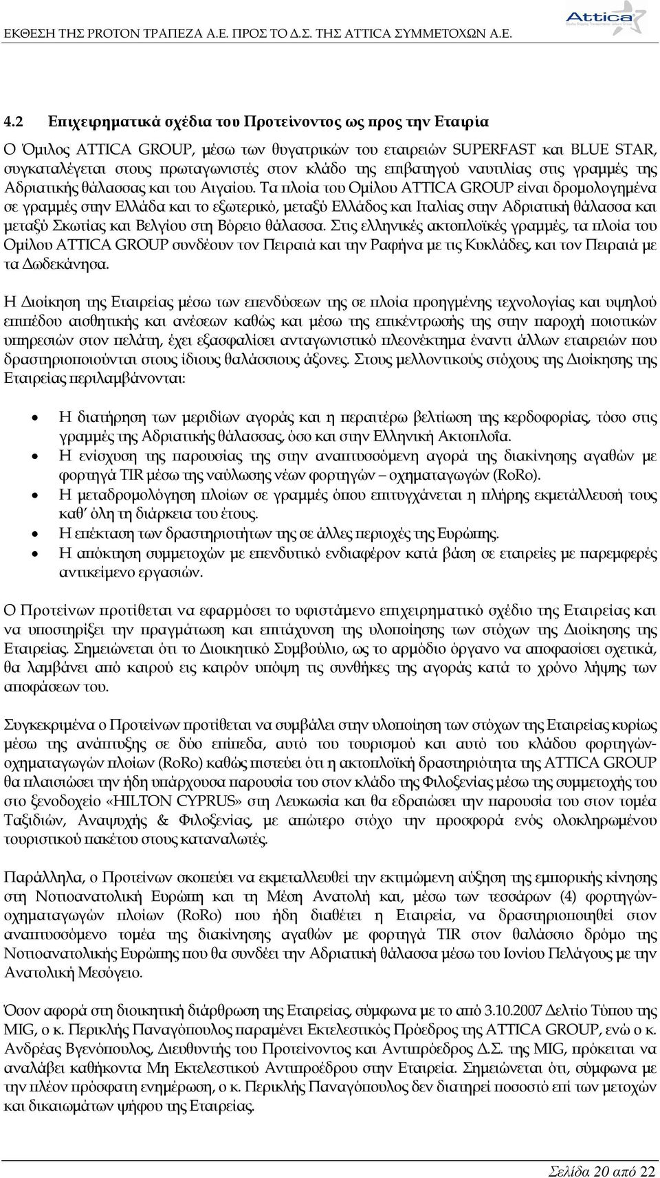 Τα ϖλοία του Οµίλου ATTICA GROUP είναι δροµολογηµένα σε γραµµές στην Ελλάδα και το εξωτερικό, µεταξύ Ελλάδος και Ιταλίας στην Αδριατική θάλασσα και µεταξύ Σκωτίας και Βελγίου στη Βόρειο θάλασσα.