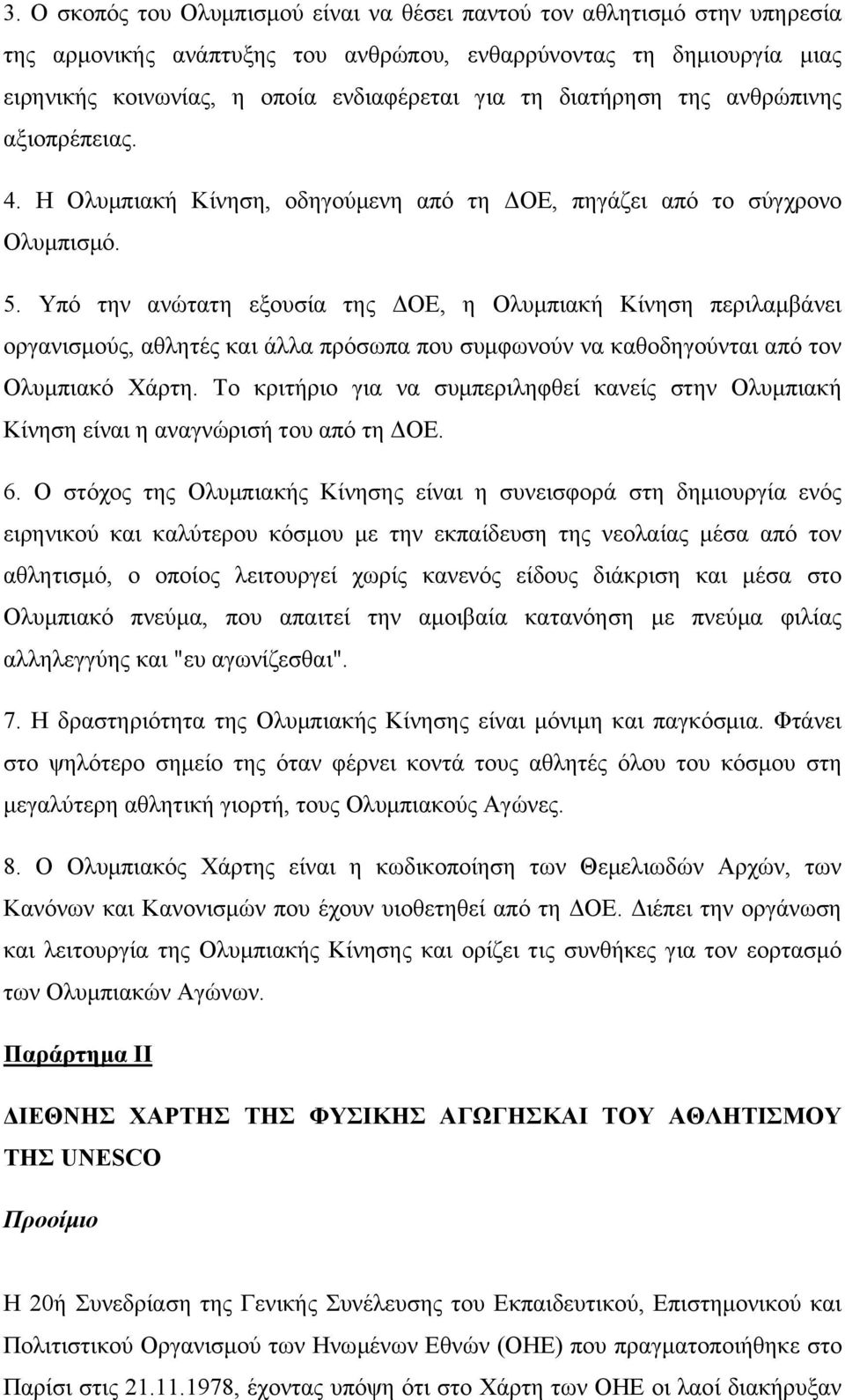 Υπό την ανώτατη εξουσία της ΔΟΕ, η Ολυμπιακή Κίνηση περιλαμβάνει οργανισμούς, αθλητές και άλλα πρόσωπα που συμφωνούν να καθοδηγούνται από τον Ολυμπιακό Χάρτη.