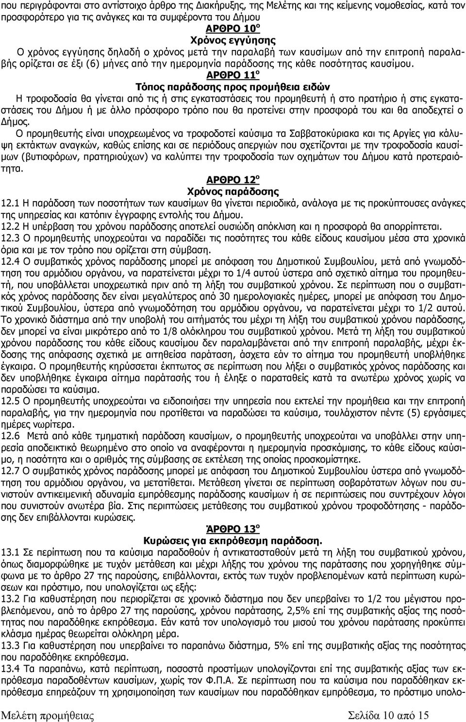 ΑΡΘΡΟ 11 ο Τόπος παράδοσης προς προµήθεια ειδών Η τροφοδοσία θα γίνεται από τις ή στις εγκαταστάσεις του προµηθευτή ή στο πρατήριο ή στις εγκαταστάσεις του ήµου ή µε άλλο πρόσφορο τρόπο που θα