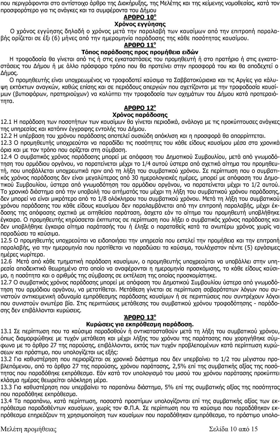 ΑΡΘΡΟ 11 ο Τόπος παράδοσης προς προµήθεια ειδών Η τροφοδοσία θα γίνεται από τις ή στις εγκαταστάσεις του προµηθευτή ή στο πρατήριο ή στις εγκαταστάσεις του ήµου ή µε άλλο πρόσφορο τρόπο που θα