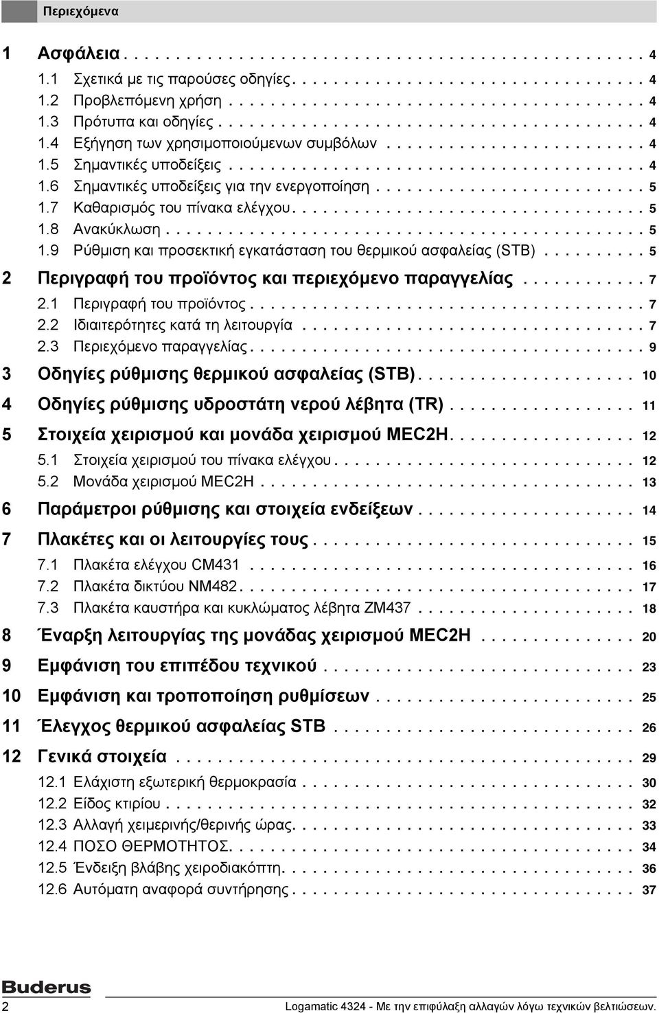 ......................... 5 1.7 Καθαρισμός του πίνακα ελέγχου.................................. 5 1.8 Ανακύκλωση.............................................. 5 1.9 Ρύθμιση και προσεκτική εγκατάσταση του θερμικού ασφαλείας (ST).