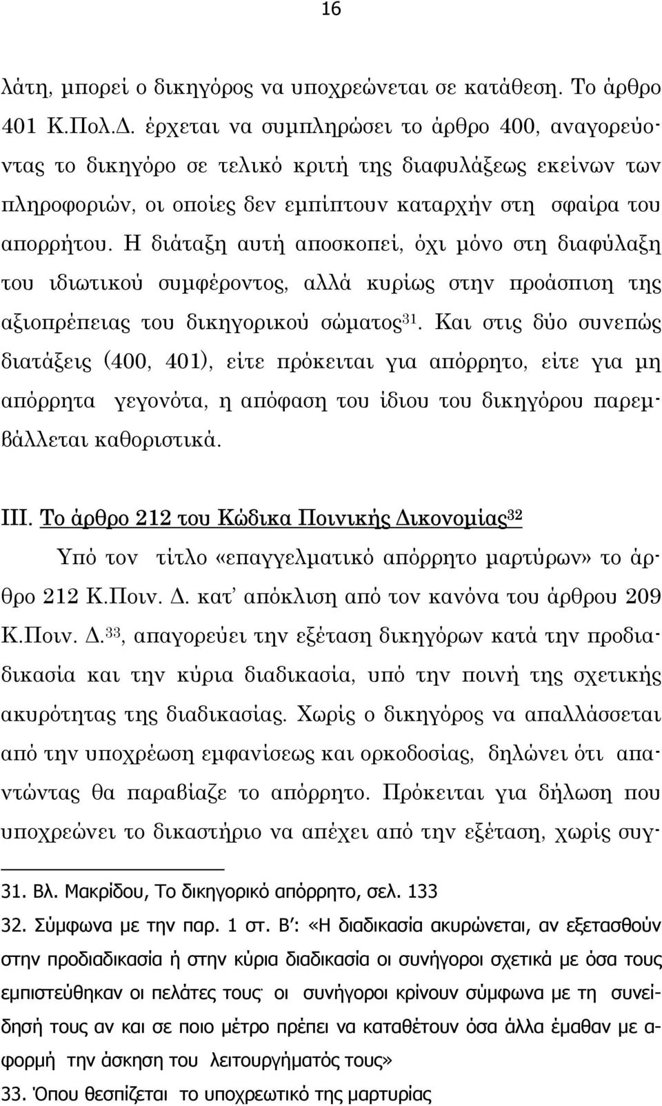 Η διάταξη αυτή αποσκοπεί, όχι µόνο στη διαφύλαξη του ιδιωτικού συµφέροντος, αλλά κυρίως στην προάσπιση της αξιοπρέπειας του δικηγορικού σώµατος 31.