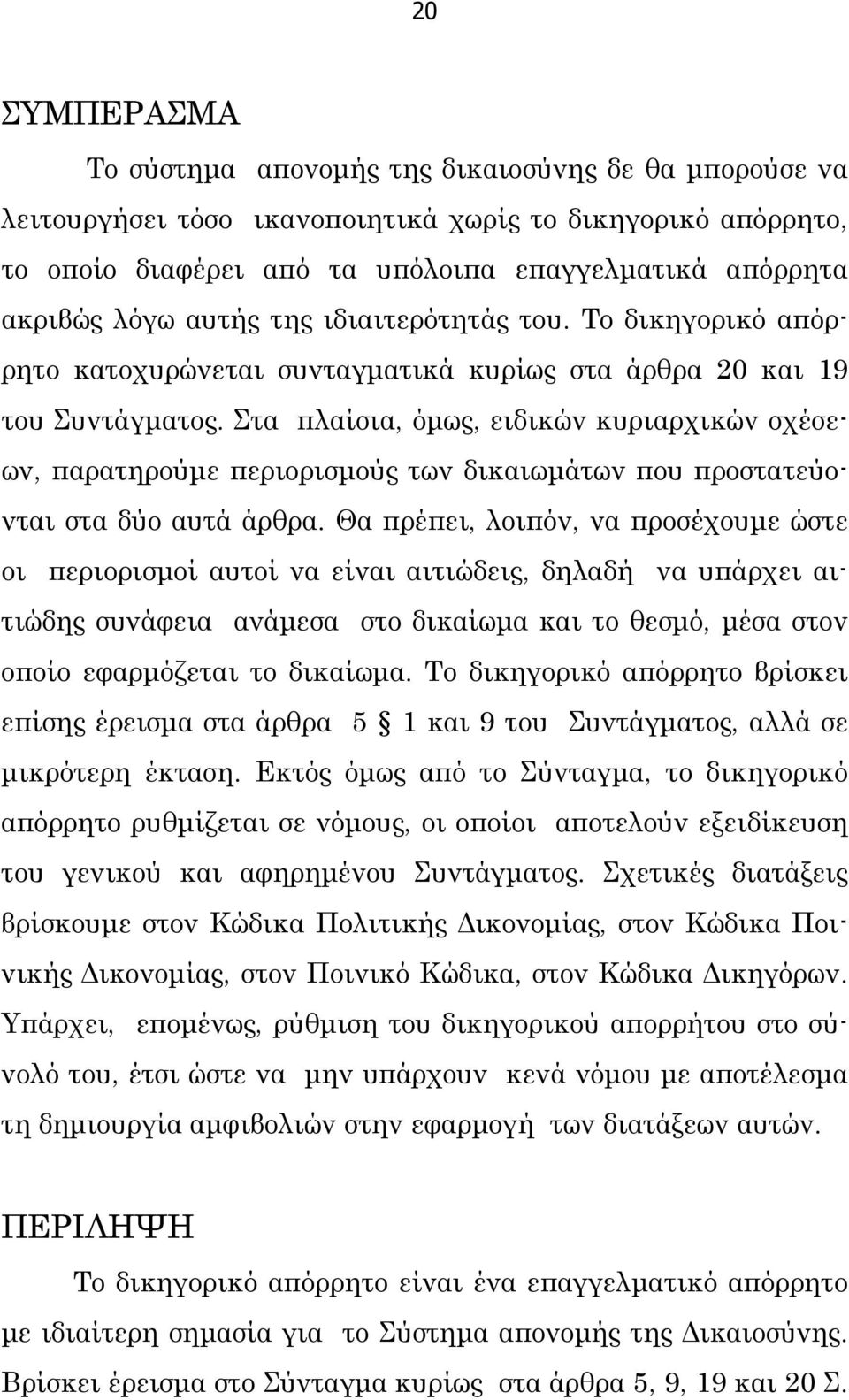 Στα πλαίσια, όµως, ειδικών κυριαρχικών σχέσεων, παρατηρούµε περιορισµούς των δικαιωµάτων που προστατεύονται στα δύο αυτά άρθρα.