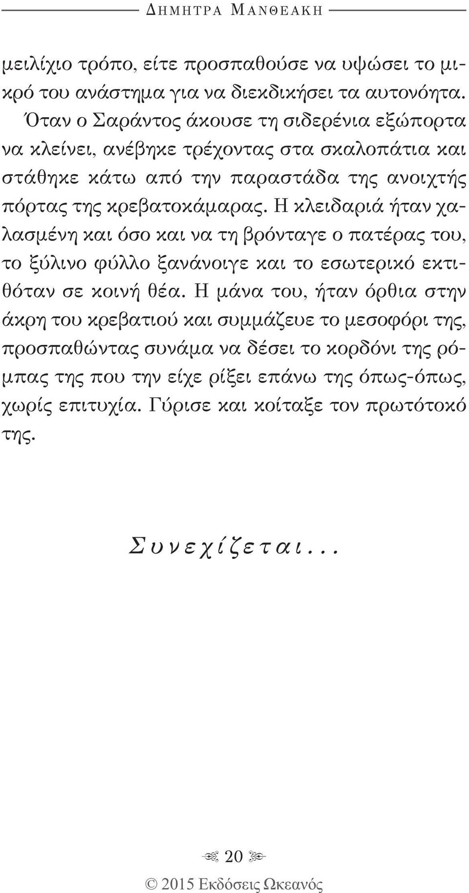 Η κλειδαριά ήταν χαλασμένη και όσο και να τη βρόνταγε ο πατέρας του, το ξύλινο φύλλο ξανάνοιγε και το εσωτερικό εκτιθόταν σε κοινή θέα.