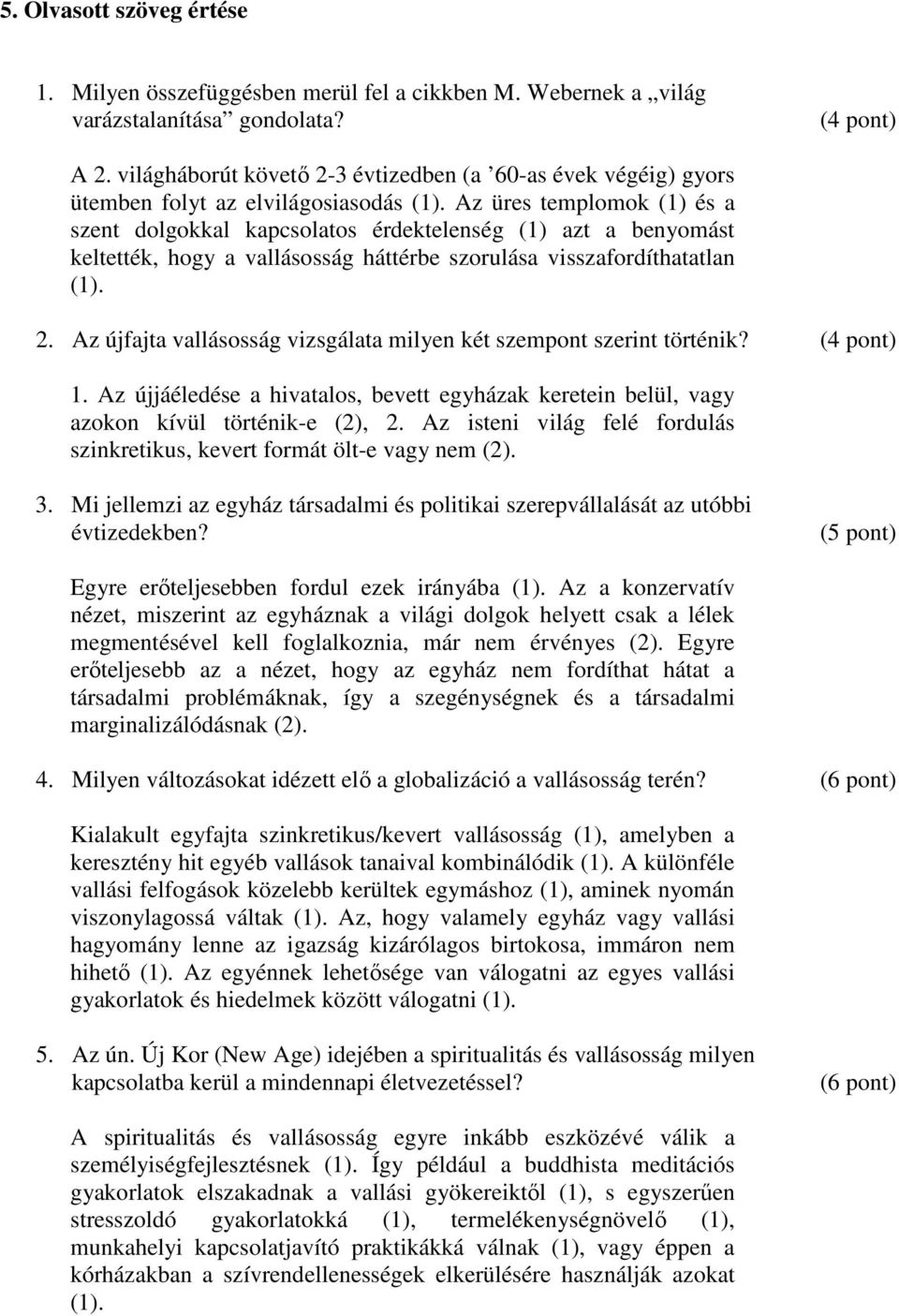 Az üres templomok (1) és a szent dolgokkal kapcsolatos érdektelenség (1) azt a benyomást keltették, hogy a vallásosság háttérbe szorulása visszafordíthatatlan (1). 2.