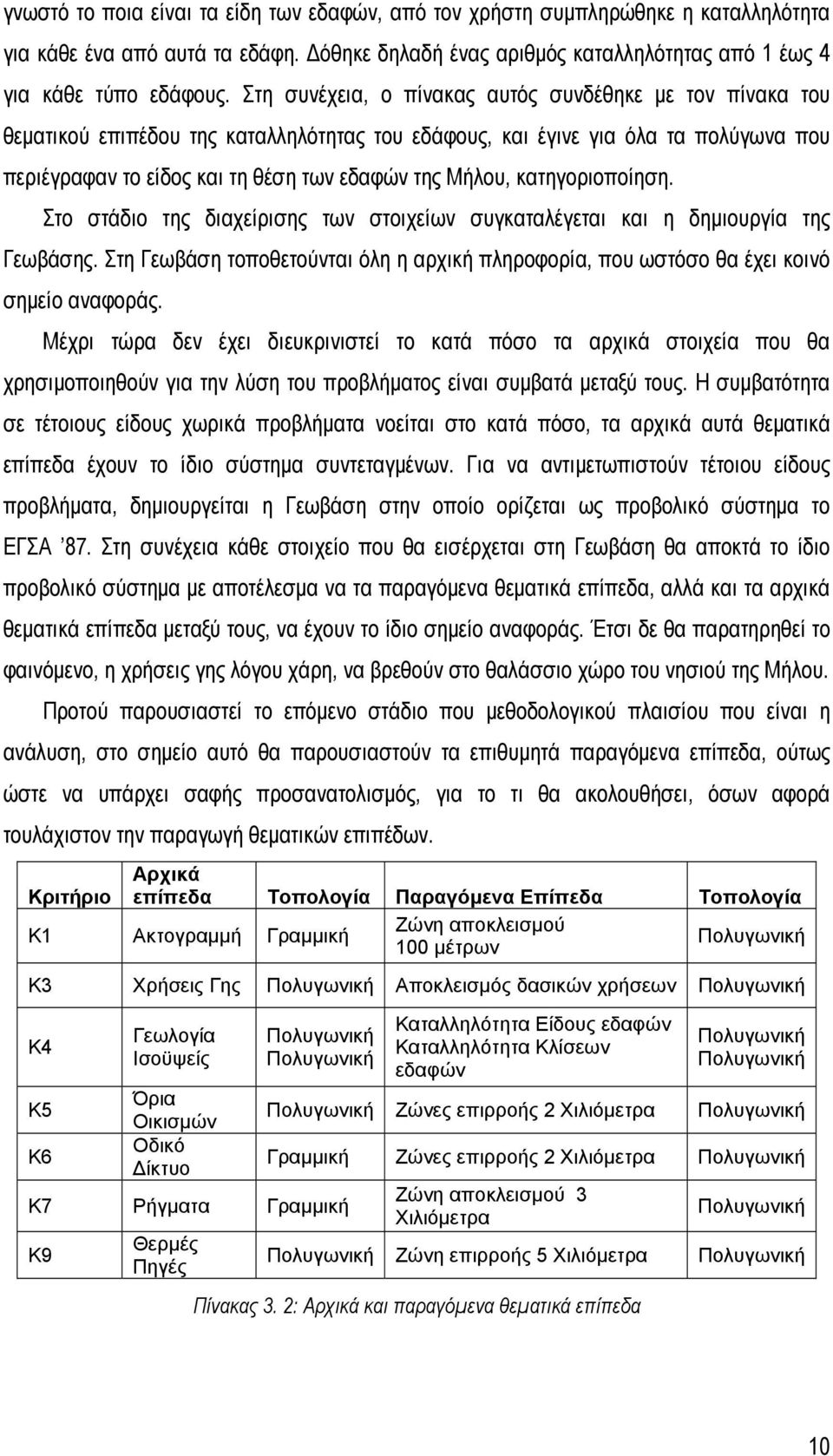 κατηγοριοποίηση. Στο στάδιο της διαχείρισης των στοιχείων συγκαταλέγεται και η δημιουργία της Γεωβάσης. Στη Γεωβάση τοποθετούνται όλη η αρχική πληροφορία, που ωστόσο θα έχει κοινό σημείο αναφοράς.