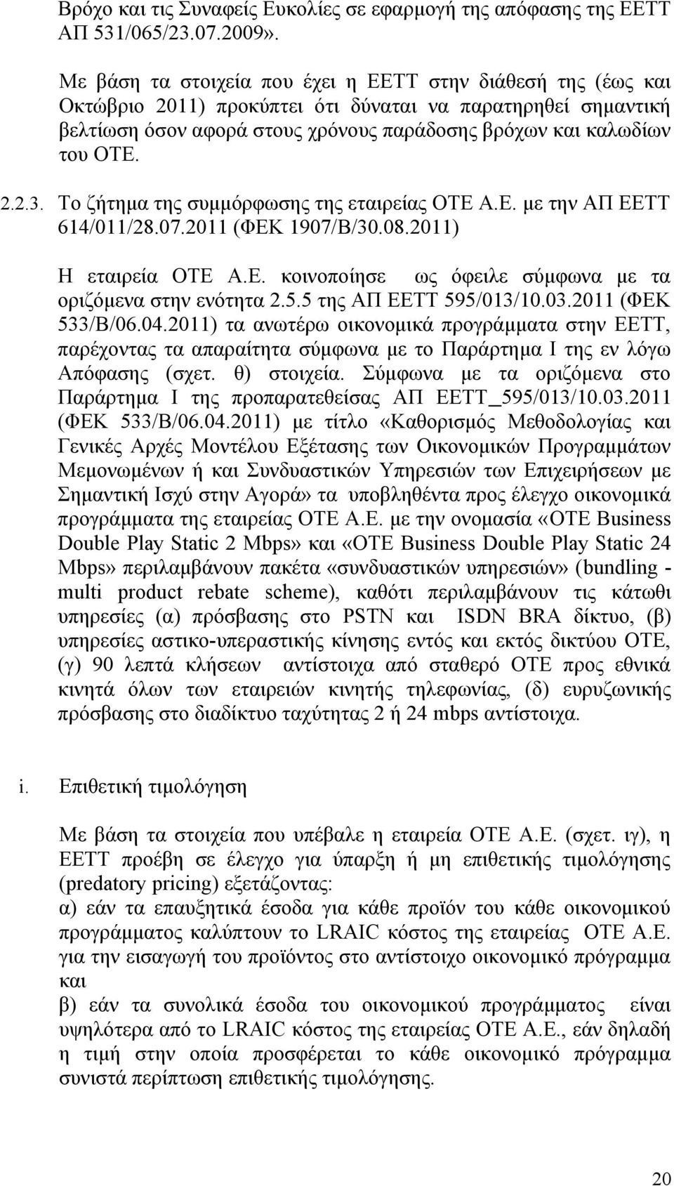 Το ζήτημα της συμμόρφωσης της εταιρείας ΟΤΕ Α.Ε. με την ΑΠ ΕΕΤΤ 614/011/28.07.2011 (ΦΕΚ 1907/Β/30.08.2011) Η εταιρεία ΟΤΕ Α.Ε. κοινοποίησε ως όφειλε σύμφωνα με τα οριζόμενα στην ενότητα 2.5.