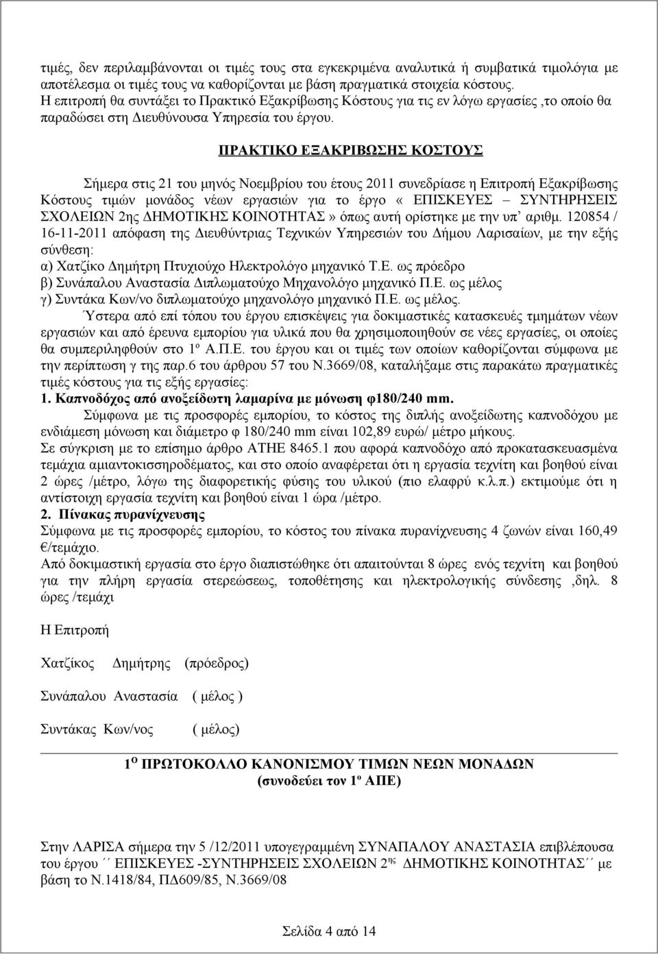 ΠΡΑΚΤΙΚΟ ΕΞΑΚΡΙΒΩΣΗΣ ΚΟΣΤΟΥΣ Σήμερα στις 21 του μηνός Nοεμβρίου του έτους 2011 συνεδρίασε η Επιτροπή Εξακρίβωσης Κόστους τιμών μονάδος νέων εργασιών για το έργο «ΕΠΙΣΚΕΥΕΣ ΣΥΝΤΗΡΗΣΕΙΣ ΣΧΟΛΕΙΩΝ 2ης