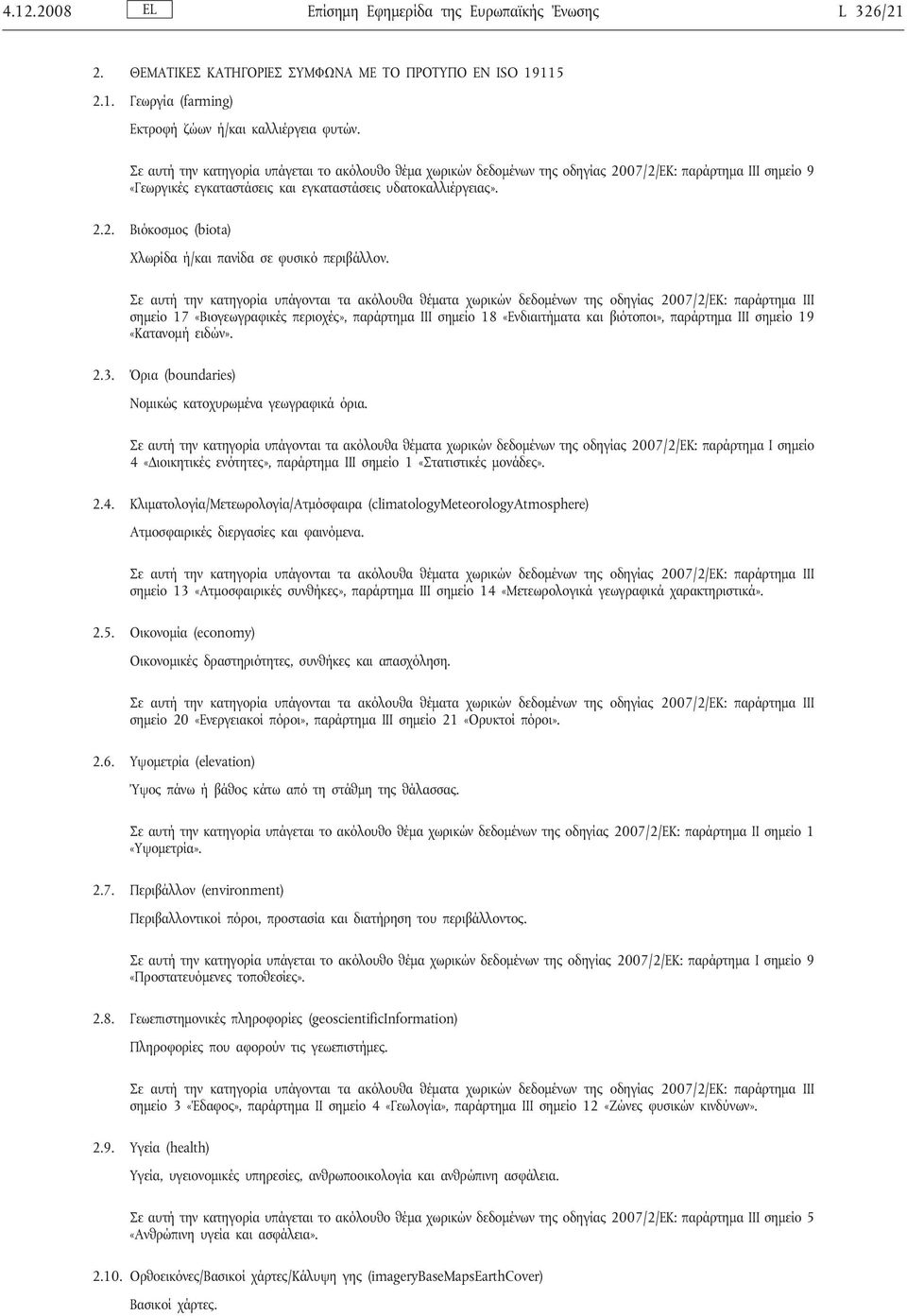 Σε αυτή την κατηγορία υπάγονται τα ακόλουθα θέματα χωρικών δεδομένων της οδηγίας 2007/2/ΕΚ: παράρτημα ΙΙΙ σημείο 17 «Βιογεωγραφικές περιοχές», παράρτημα ΙΙΙ σημείο 18 «Ενδιαιτήματα και βιότοποι»,