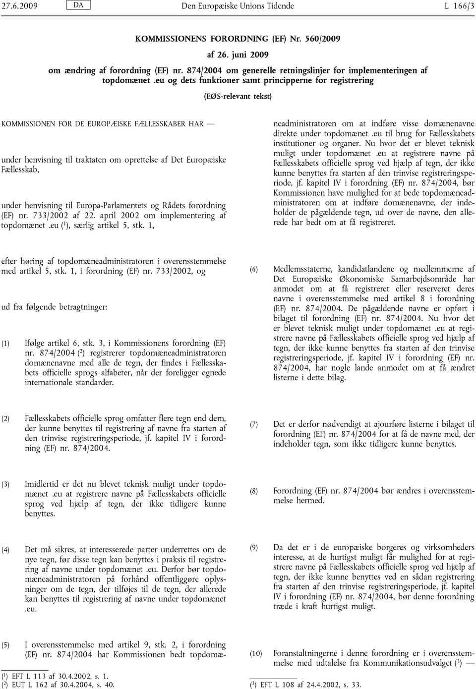 eu og dets funktioner samt principperne for registrering (EØS-relevant tekst) KOMMISSIONEN FOR DE EUROPÆISKE FÆLLESSKABER HAR under henvisning til traktaten om oprettelse af Det Europæiske