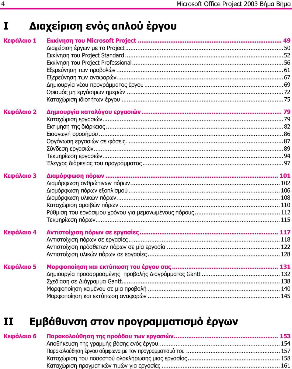 ..75 Κεφάλαιο 2 Δημιουργία καταλόγου εργασιών... 79 Καταχώριση εργασιών...79 Εκτίμηση της διάρκειας...82 Εισαγωγή οροσήμου...86 Οργάνωση εργασιών σε φάσεις....87 Σύνδεση εργασιών.