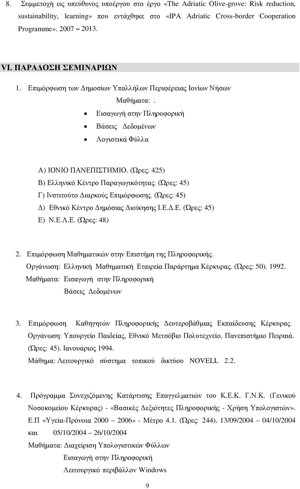 (Ώρες: 425) Β) Ελληνικό Κέντρο Παραγωγικότητας. (Ώρες: 45) Γ) Ινστιτούτο Διαρκούς Επιμόρφωσης. (Ώρες: 45) Δ) Εθνικό Κέντρο Δημόσιας Διοίκησης Ι.Ε.Δ.Ε. (Ώρες: 45) Ε) Ν.Ε.Λ.Ε. (Ώρες: 48) 2.