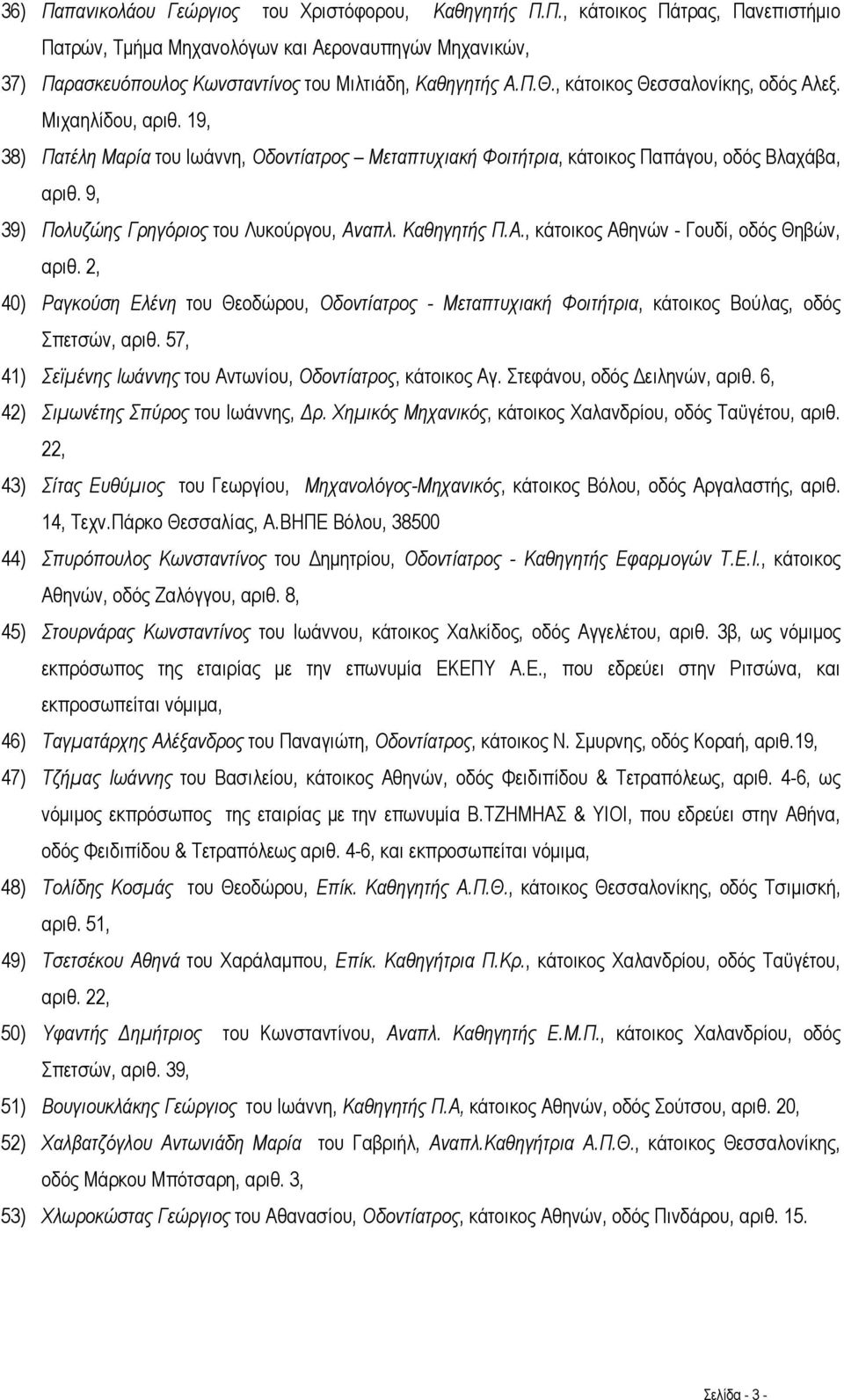 9, 39) Πολυζώης Γρηγόριος του Λυκούργου, Αναπλ. Καθηγητής Π.Α., κάτοικος Αθηνών - Γουδί, οδός Θηβών, αριθ.