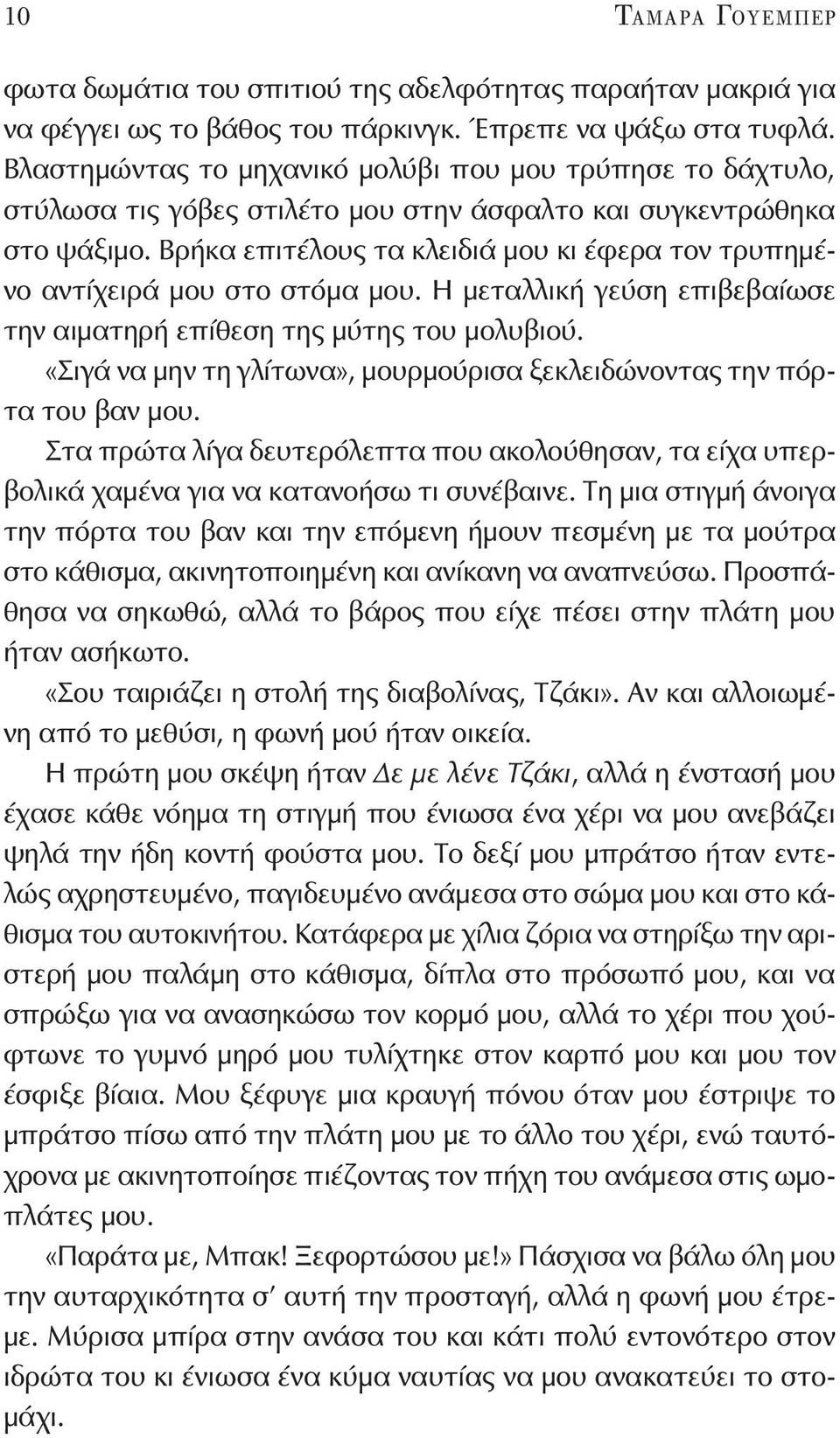 Βρήκα επιτέλους τα κλειδιά μου κι έφερα τον τρυπημένο αντίχειρά μου στο στόμα μου. Η μεταλλική γεύση επιβεβαίωσε την αιματηρή επίθεση της μύτης του μολυβιού.