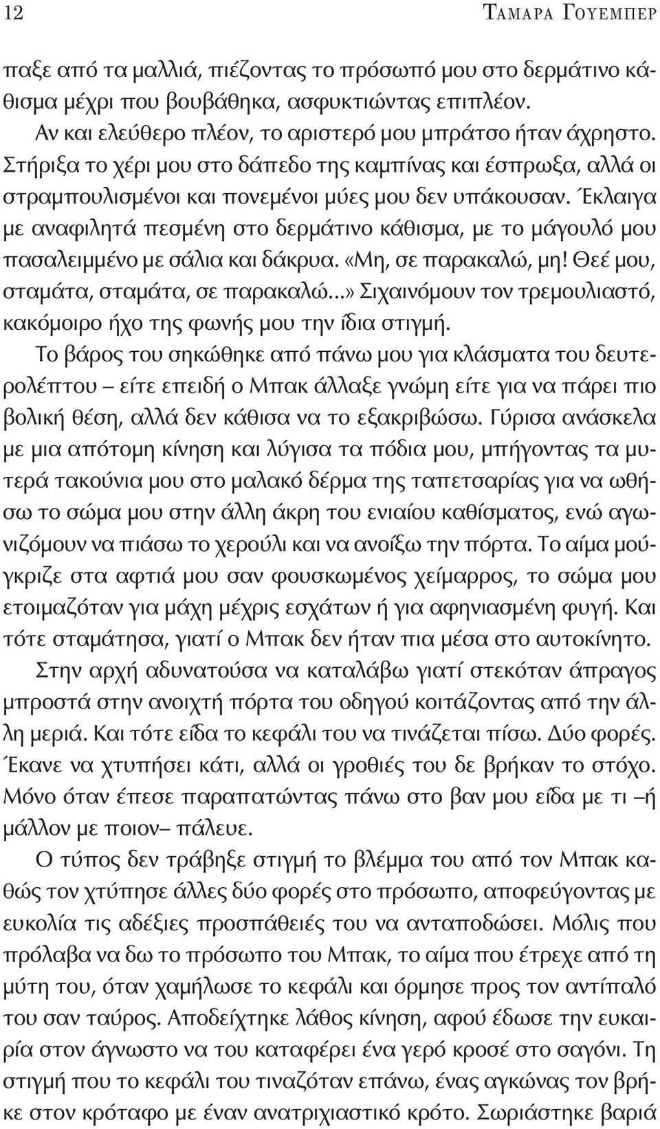 Έκλαιγα με αναφιλητά πεσμένη στο δερμάτινο κάθισμα, με το μάγουλό μου πασαλειμμένο με σάλια και δάκρυα. «Μη, σε παρακαλώ, μη! Θεέ μου, σταμάτα, σταμάτα, σε παρακαλώ.