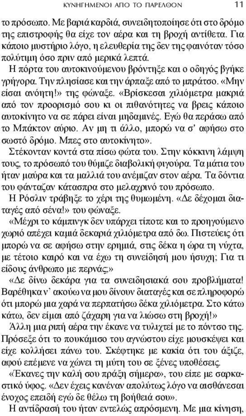 Την πλησίασε και την άρπαξε από το µπράτσο. «Μην είσαι ανόητη!» της φώναξε. «Βρίσκεσαι χιλιόµετρα µακριά από τον προορισµό σου κι οι πιθανότητες να βρεις κάποιο αυτοκίνητο να σε πάρει είναι µηδαµινές.