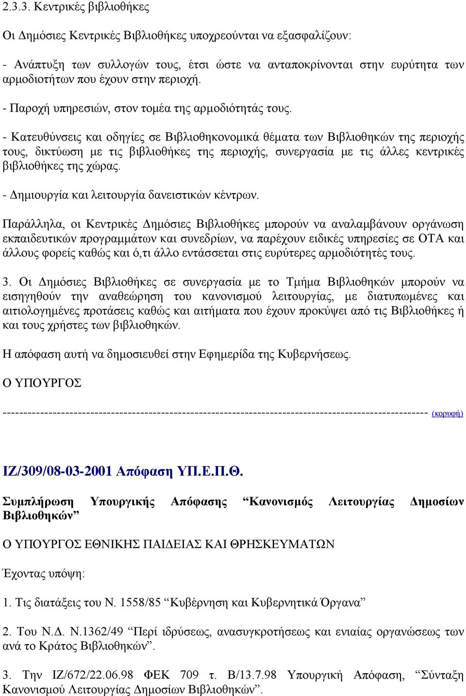 - Κατευθύνσεις και οδηγίες σε Βιβλιοθηκονομικά θέματα των Βιβλιοθηκών της περιοχής τους, δικτύωση με τις βιβλιοθήκες της περιοχής, συνεργασία με τις άλλες κεντρικές βιβλιοθήκες της χώρας.