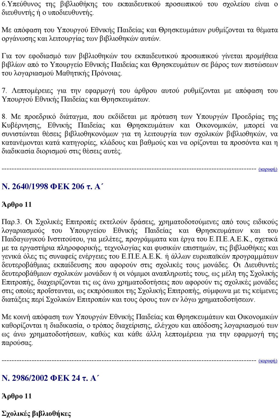 Για τον εφοδιασμό των βιβλιοθηκών του εκπαιδευτικού προσωπικού γίνεται προμήθεια βιβλίων από το Υπουργείο Εθνικής Παιδείας και Θρησκευμάτων σε βάρος των πιστώσεων του λογαριασμού Μαθητικής Πρόνοιας.