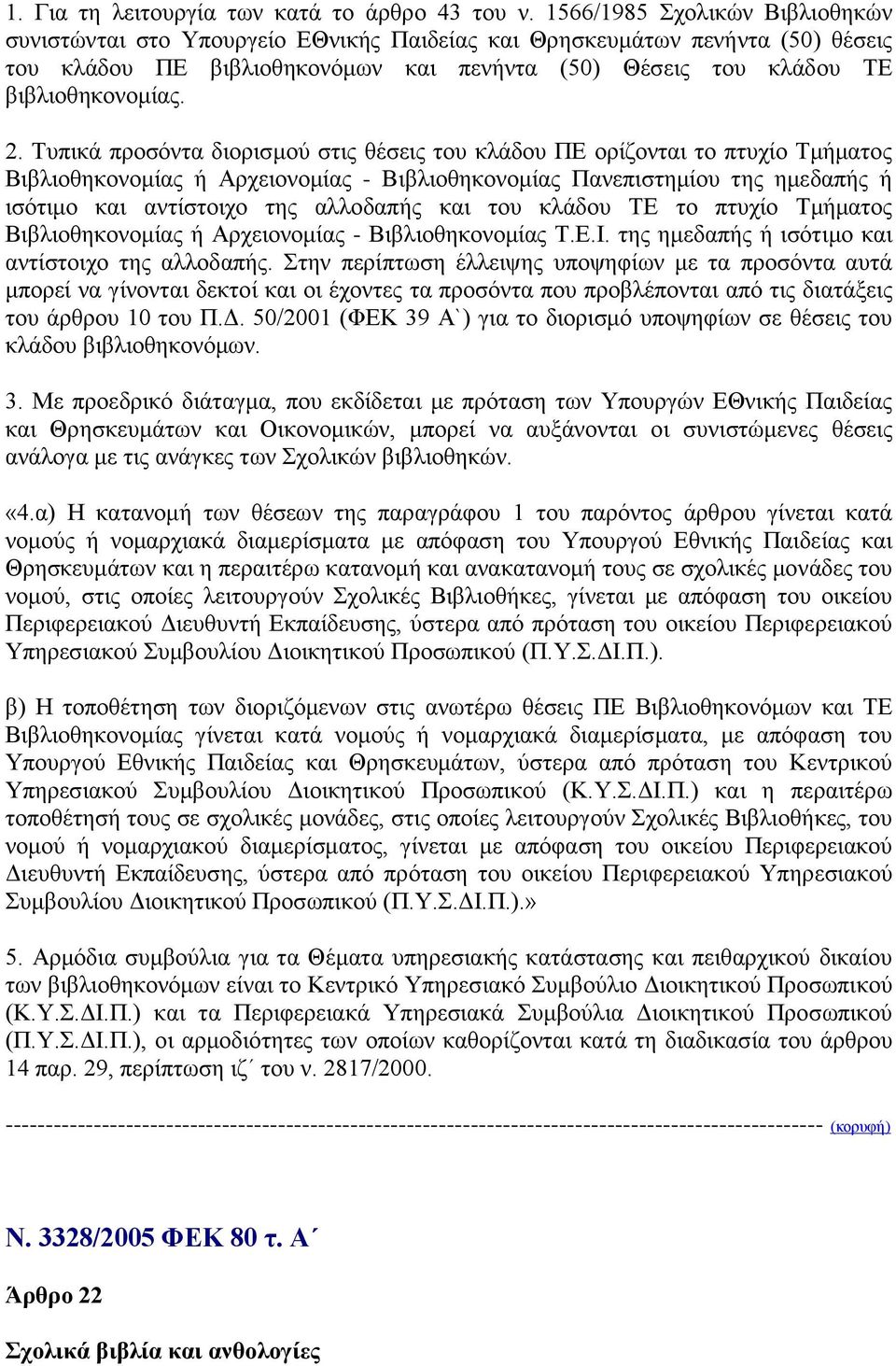 Τυπικά προσόντα διορισμού στις θέσεις του κλάδου ΠΕ ορίζονται το πτυχίο Τμήματος Βιβλιοθηκονομίας ή Αρχειονομίας - Βιβλιοθηκονομίας Πανεπιστημίου της ημεδαπής ή ισότιμο και αντίστοιχο της αλλοδαπής