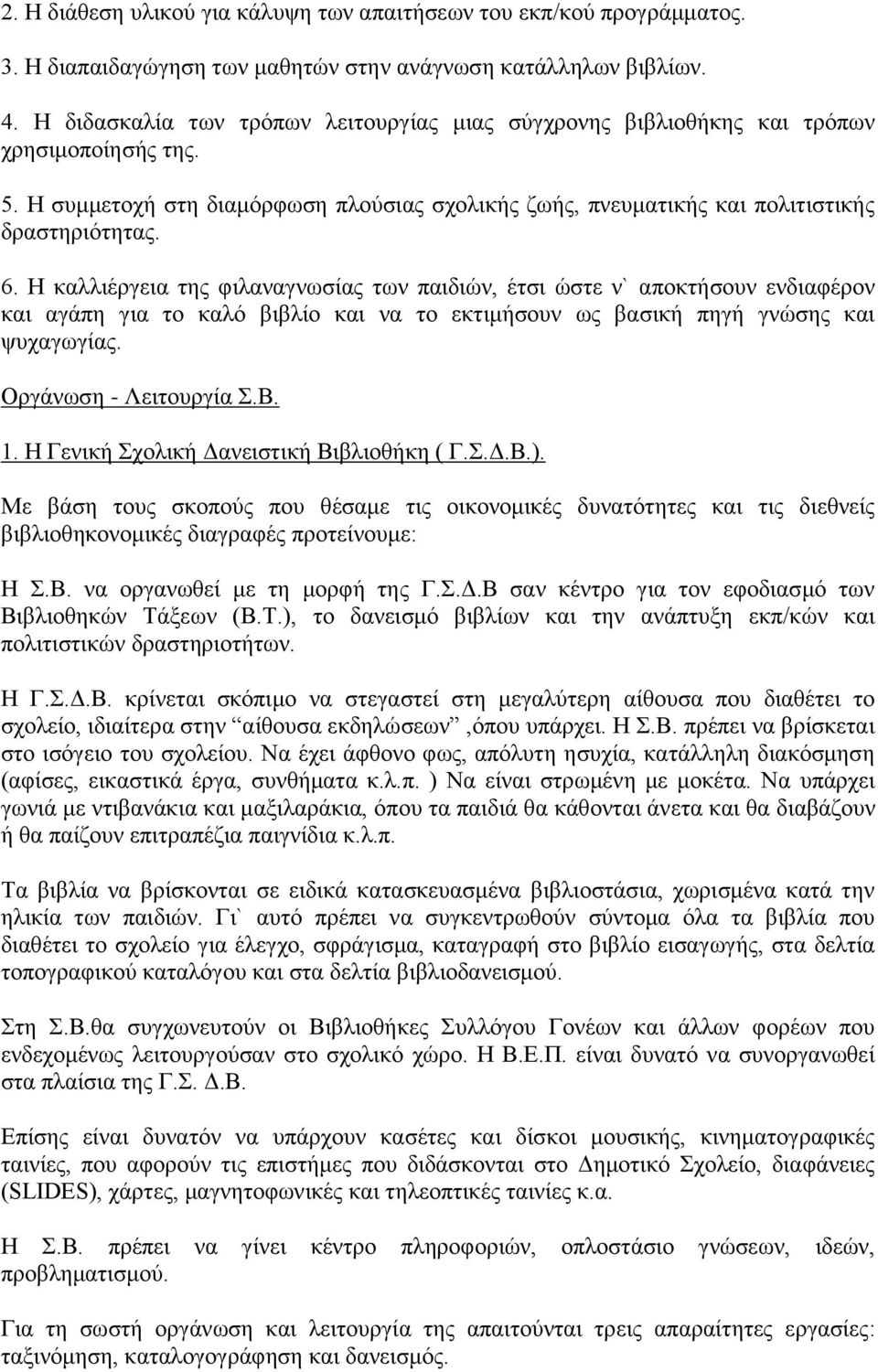 Η καλλιέργεια της φιλαναγνωσίας των παιδιών, έτσι ώστε ν` αποκτήσουν ενδιαφέρον και αγάπη για το καλό βιβλίο και να το εκτιμήσουν ως βασική πηγή γνώσης και ψυχαγωγίας. Οργάνωση - Λειτουργία Σ.Β. 1.