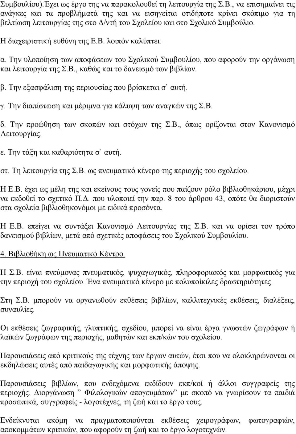 Η διαχειριστική ευθύνη της Ε.Β. λοιπόν καλύπτει: α. Την υλοποίηση των αποφάσεων του Σχολικού Συμβουλίου, που αφορούν την οργάνωση και λειτουργία της Σ.Β., καθώς και το δανεισμό των βι