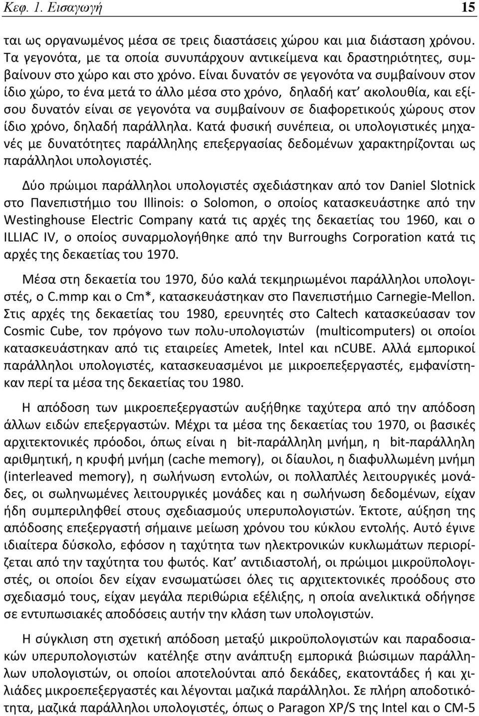 χρόνο, δηλαδή παράλληλα. Κατά φυσική συνέπεια, οι υπολογιστικές μηχανές με δυνατότητες παράλληλης επεξεργασίας δεδομένων χαρακτηρίζονται ως παράλληλοι υπολογιστές.