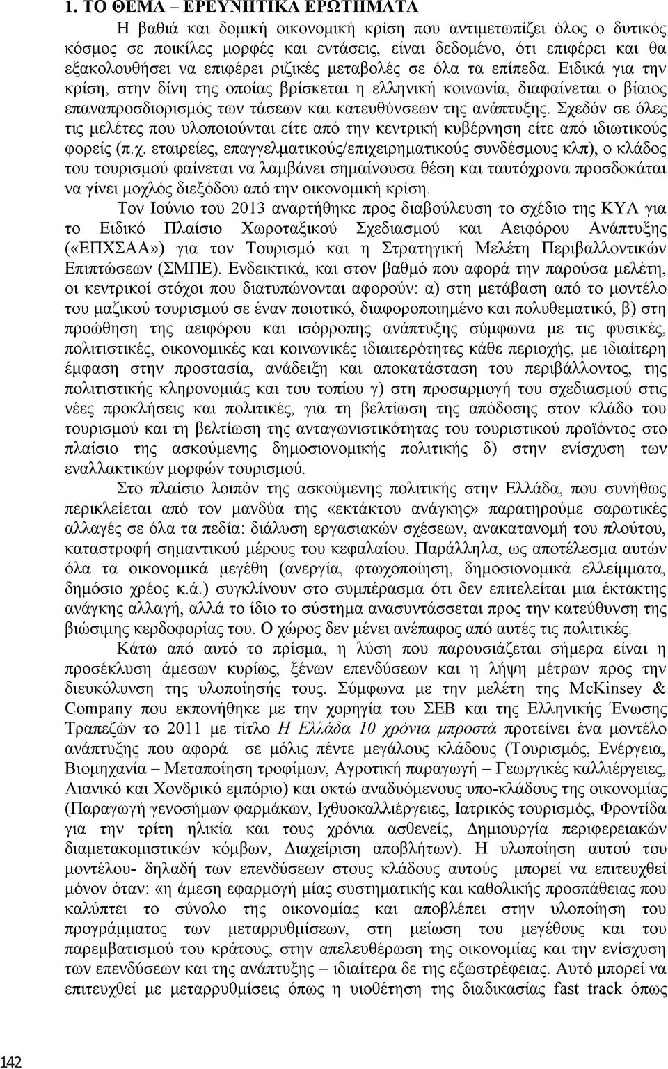 ριζικές μεταβολές σε όλα τα επίπεδα. Ειδικά για την κρίση, στην δίνη της οποίας βρίσκεται η ελληνική κοινωνία, διαφαίνεται ο βίαιος επαναπροσδιορισμός των τάσεων και κατευθύνσεων της ανάπτυξης.