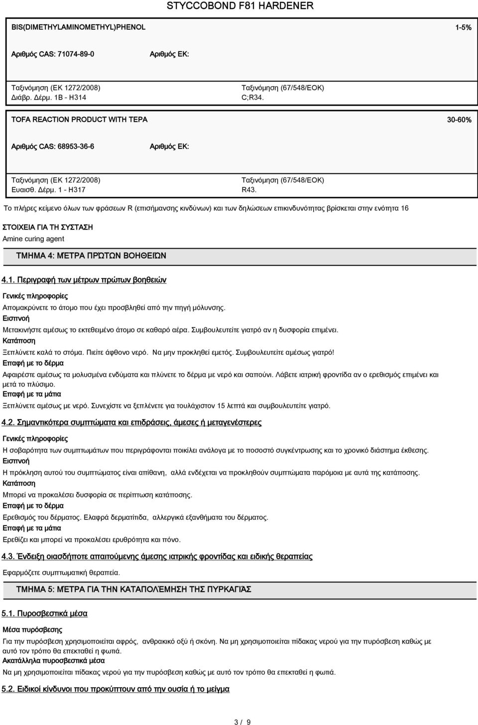 ΣΤΟΙΧΕΙΑ ΓΙΑ ΤΗ ΣΥΣΤΑΣΗ Amine curing agent ΤΜΗΜΑ 4: ΜΈΤΡΑ ΠΡΏΤΩΝ ΒΟΗΘΕΙΏΝ 4.1. Περιγραφή των μέτρων πρώτων βοηθειών Γενικές πληροφορίες Απομακρύνετε το άτομο που έχει προσβληθεί από την πηγή μόλυνσης.