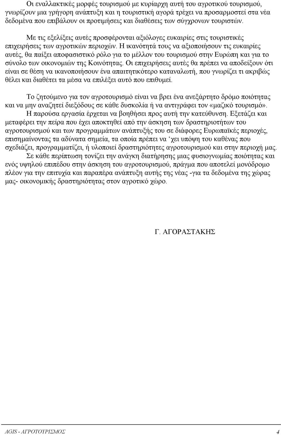 Η ικανότητά τους να αξιοποιήσουν τις ευκαιρίες αυτές, θα παίξει αποφασιστικό ρόλο για το µέλλον του τουρισµού στην Ευρώπη και για το σύνολο των οικονοµιών της Κοινότητας.