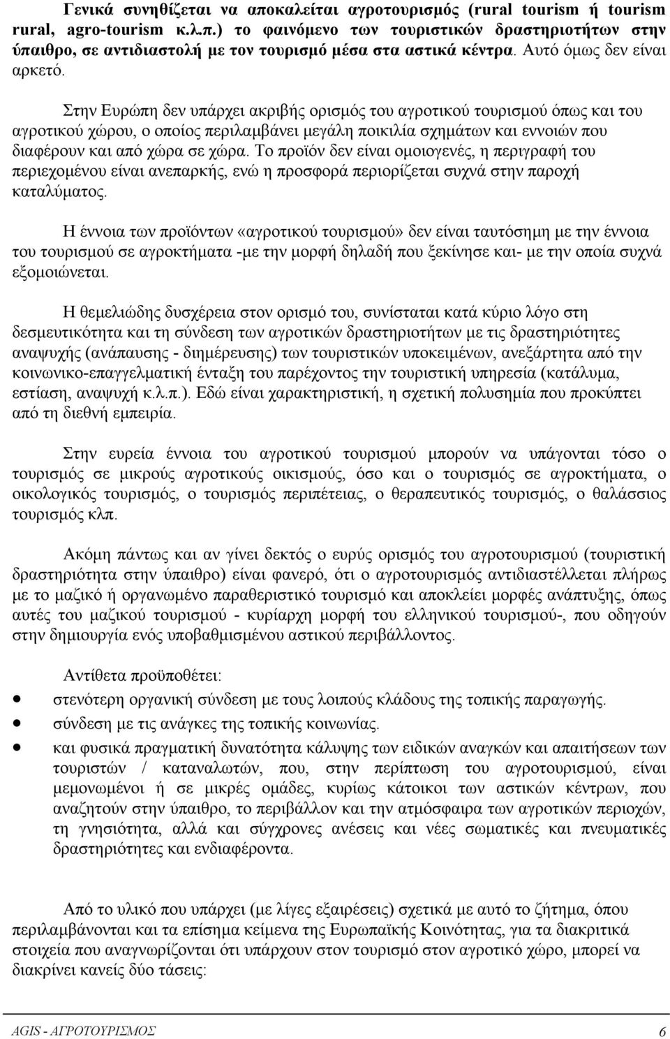 Στην Ευρώπη δεν υπάρχει ακριβής ορισµός του αγροτικού τουρισµού όπως και του αγροτικού χώρου, ο οποίος περιλαµβάνει µεγάλη ποικιλία σχηµάτων και εννοιών που διαφέρουν και από χώρα σε χώρα.