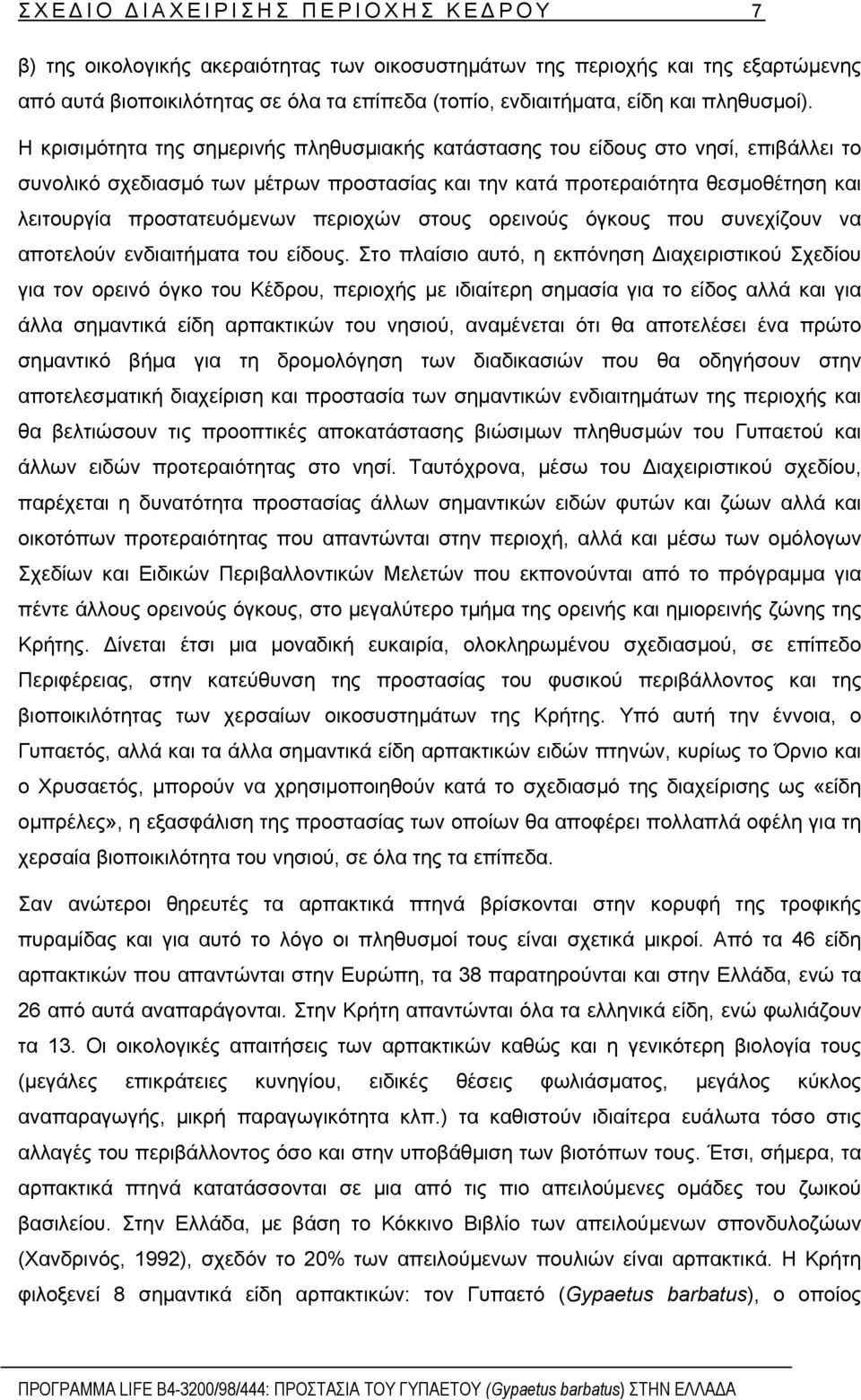 Η κρισιµότητα της σηµερινής πληθυσµιακής κατάστασης του είδους στο νησί, επιβάλλει το συνολικό σχεδιασµό των µέτρων προστασίας και την κατά προτεραιότητα θεσµοθέτηση και λειτουργία προστατευόµενων