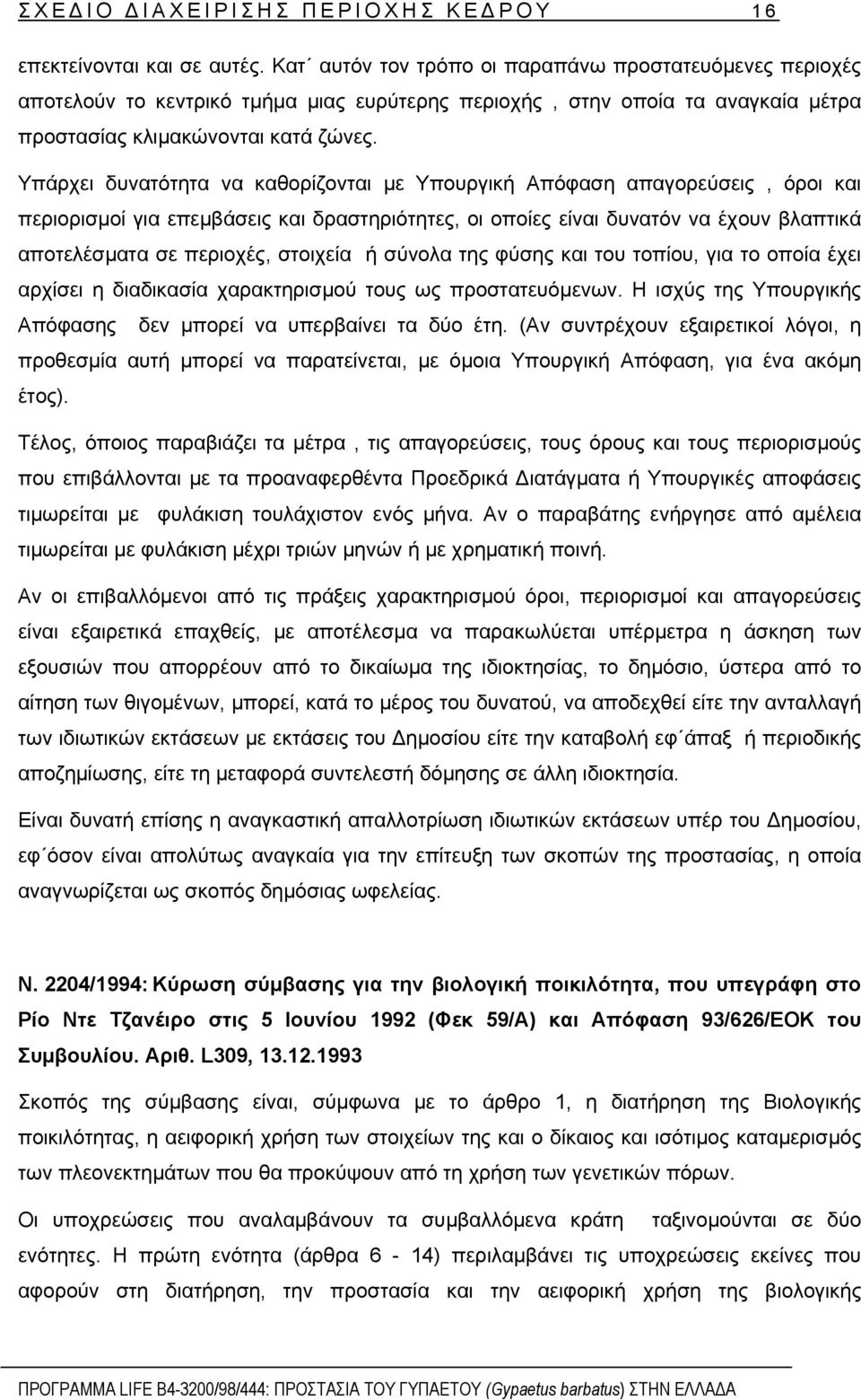 Υπάρχει δυνατότητα να καθορίζονται µε Υπουργική Απόφαση απαγορεύσεις, όροι και περιορισµοί για επεµβάσεις και δραστηριότητες, οι οποίες είναι δυνατόν να έχουν βλαπτικά αποτελέσµατα σε περιοχές,