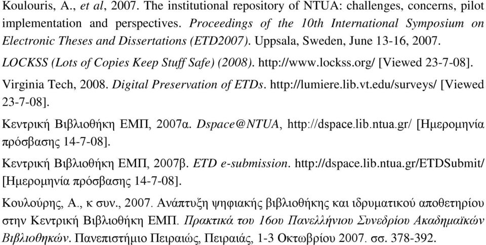 org/ [Viewed 23-7-08]. Virginia Tech, 2008. Digital Preservation of ETDs. http://lumiere.lib.vt.edu/surveys/ [Viewed 23-7-08]. Κεντρική Βιβλιοθήκη ΕΜΠ, 2007α. Dspace@NTUA, http://dspace.lib.ntua.