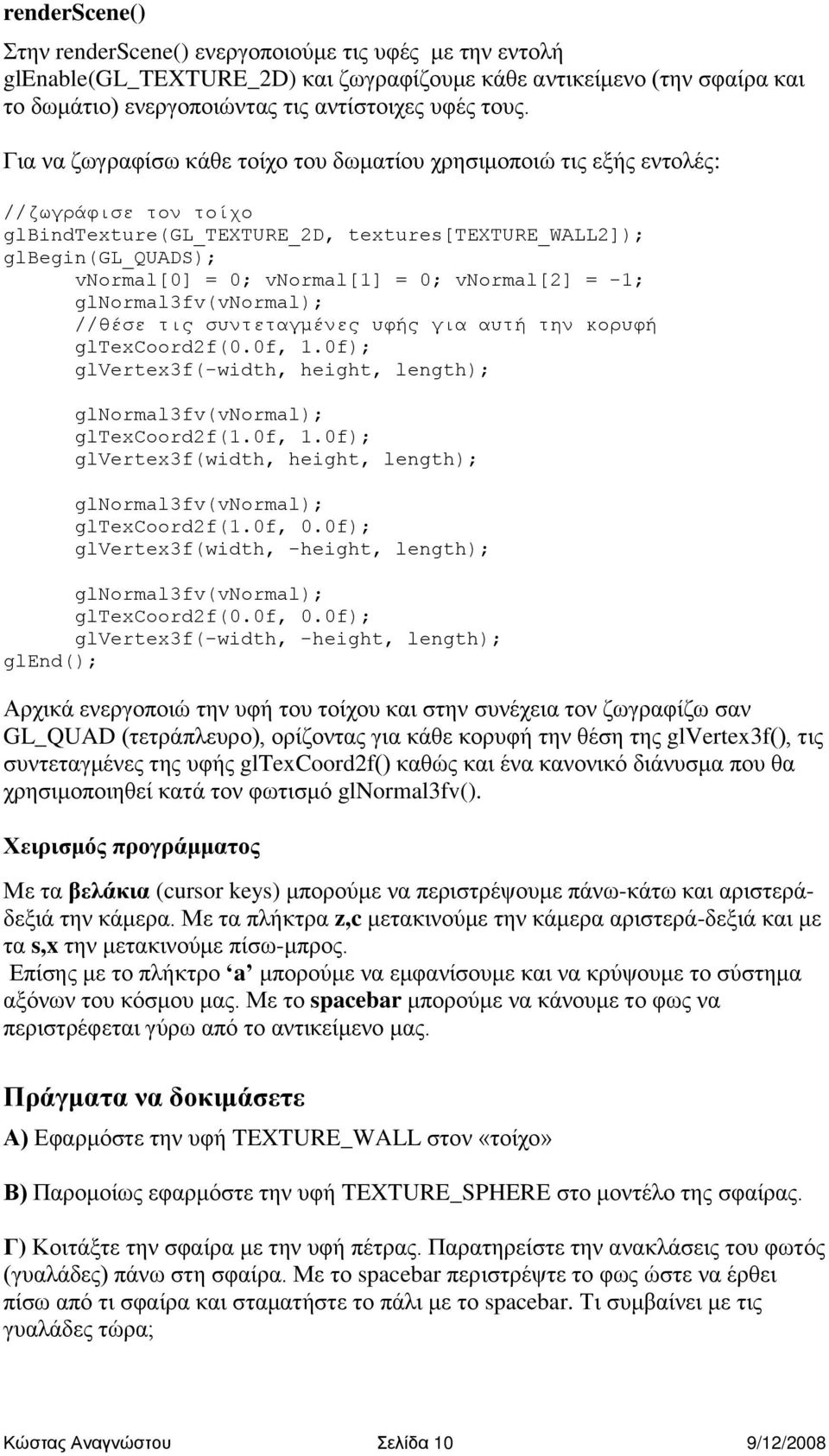 vnormal[2] = -1; glnormal3fv(vnormal); //ζέζε ηηο ζπληεηαγκέλεο πθήο γηα απηή ηελ θνξπθή gltexcoord2f(0.0f, 1.0f); glvertex3f(-width, height, length); glnormal3fv(vnormal); gltexcoord2f(1.0f, 1.0f); glvertex3f(width, height, length); glnormal3fv(vnormal); gltexcoord2f(1.