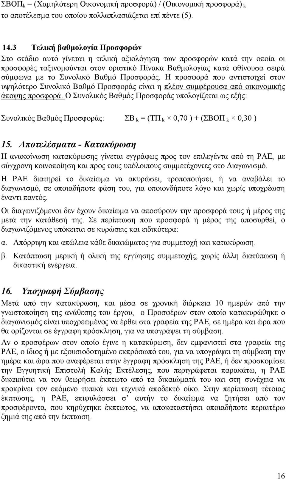 Συνολικό Βαθµό Προσφοράς. Η προσφορά που αντιστοιχεί στον υψηλότερο Συνολικό Βαθµό Προσφοράς είναι η πλέον συµφέρουσα από οικονοµικής άποψης προσφορά.