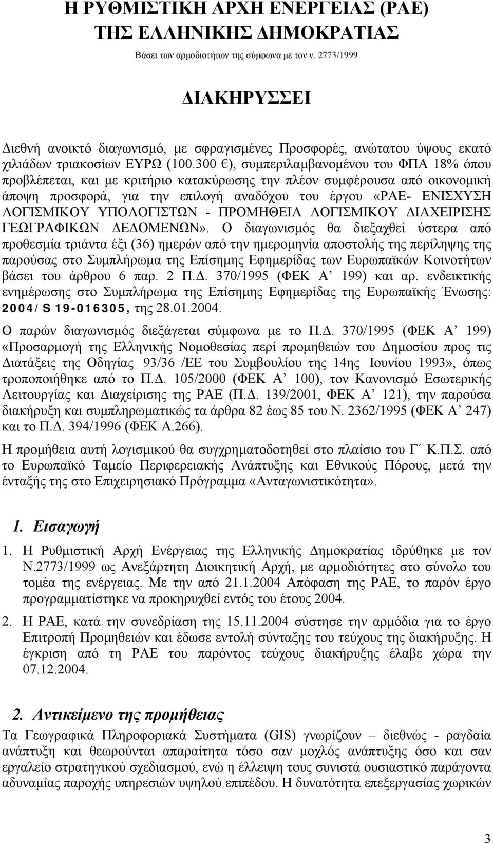 300 ), συµπεριλαµβανοµένου του ΦΠΑ 18% όπου προβλέπεται, και µε κριτήριο κατακύρωσης την πλέον συµφέρουσα από οικονοµική άποψη προσφορά, για την επιλογή αναδόχου του έργου «ΡΑΕ- ΕΝΙΣΧΥΣΗ ΛΟΓΙΣΜΙΚΟΥ