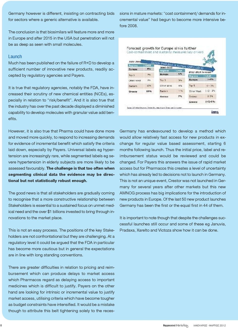 There are greater difficulties in relation to pricing and reimbursement which can produce delays to market access which Pharmacos regard as delaying access to important medicines which is difficult