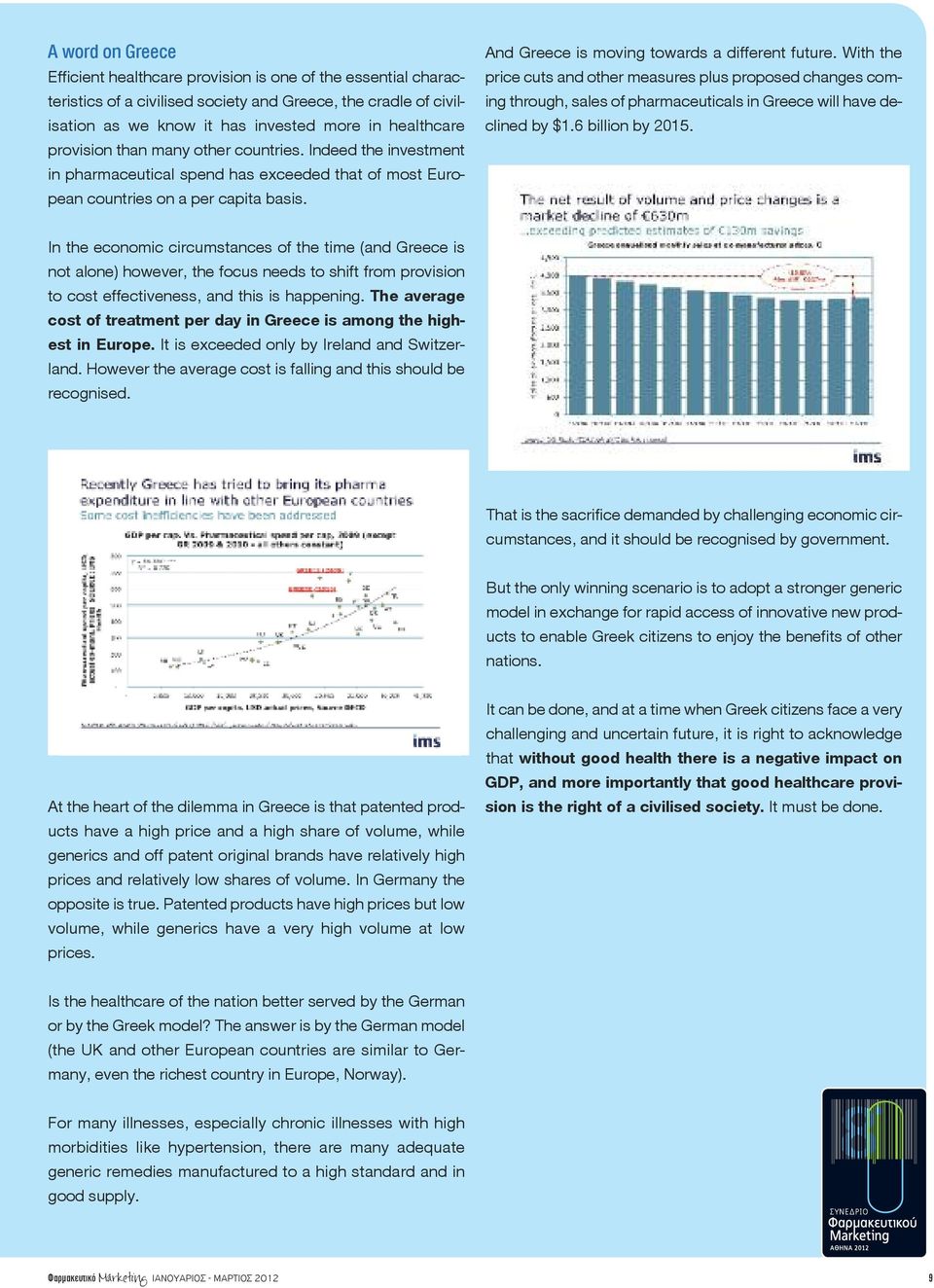 With the price cuts and other measures plus proposed changes coming through, sales of pharmaceuticals in Greece will have declined by $1.6 billion by 2015.