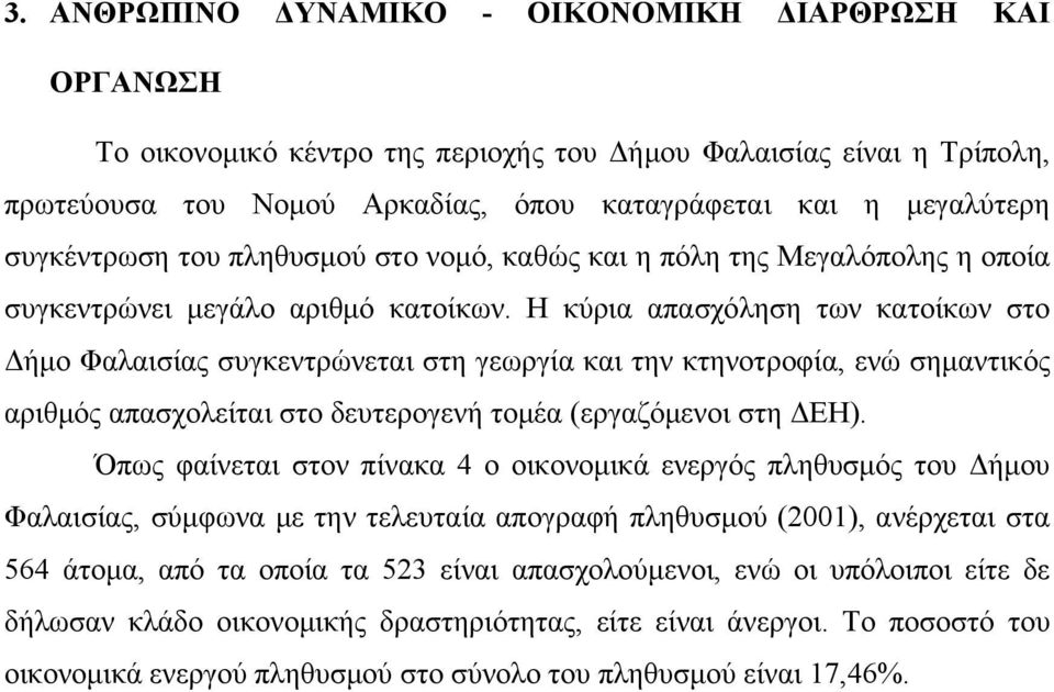 Η κύρια απασχόληση των κατοίκων στο Δήμο Φαλαισίας συγκεντρώνεται στη γεωργία και την κτηνοτροφία, ενώ σημαντικός αριθμός απασχολείται στο δευτερογενή τομέα (εργαζόμενοι στη ΔΕΗ).