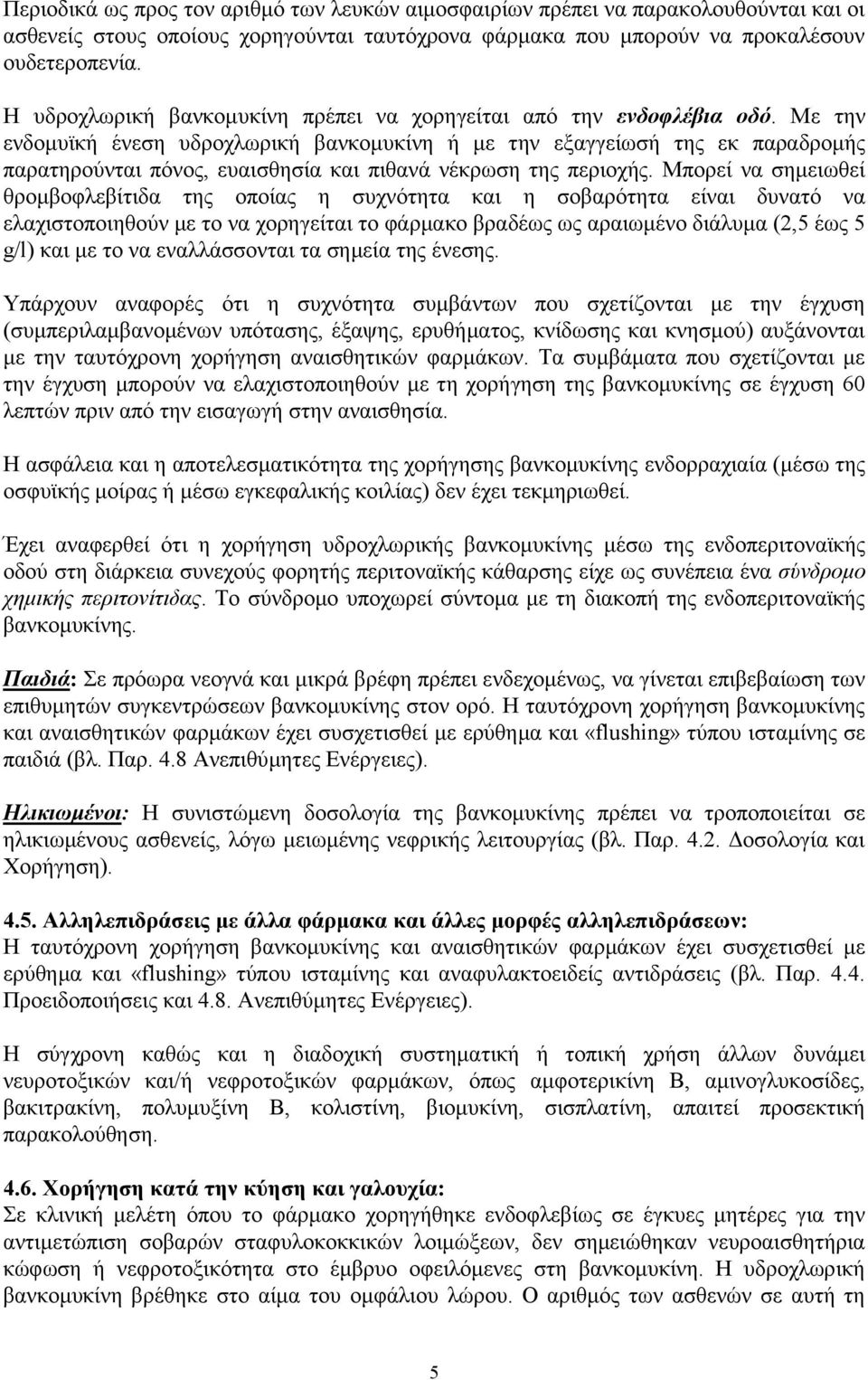 Με την ενδομυϊκή ένεση υδροχλωρική βανκομυκίνη ή με την εξαγγείωσή της εκ παραδρομής παρατηρούνται πόνος, ευαισθησία και πιθανά νέκρωση της περιοχής.