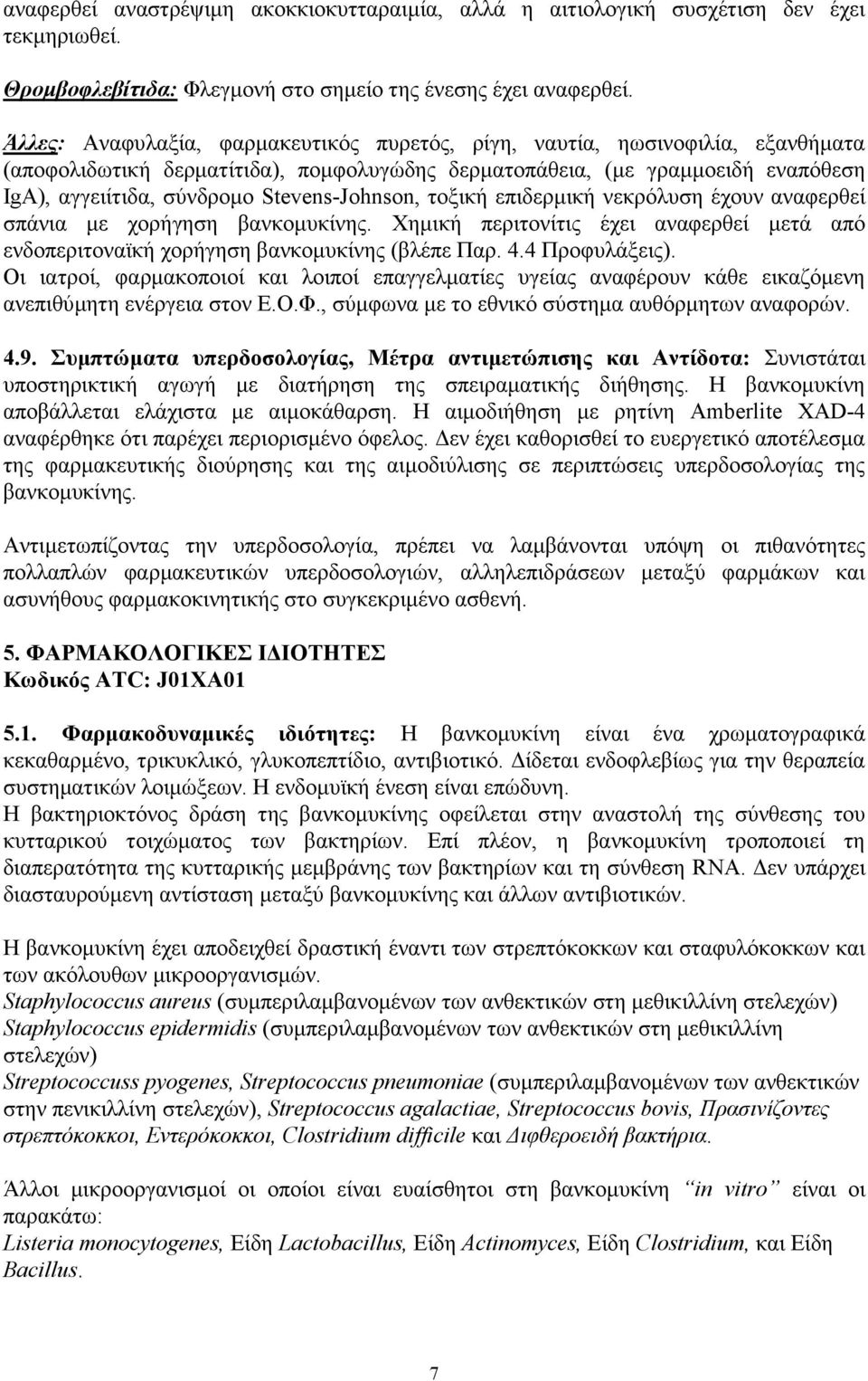 Stevens-Johnson, τοξική επιδερμική νεκρόλυση έχουν αναφερθεί σπάνια με χορήγηση βανκομυκίνης. Χημική περιτονίτις έχει αναφερθεί μετά από ενδοπεριτοναϊκή χορήγηση βανκομυκίνης (βλέπε Παρ. 4.