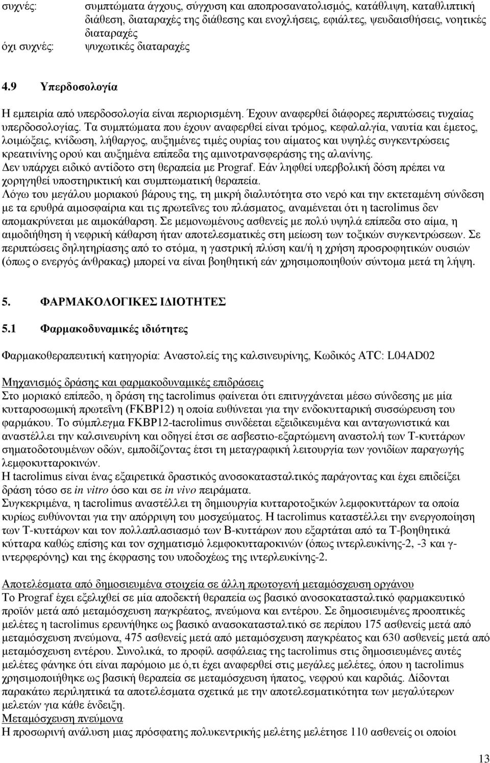 Τα συμπτώματα που έχουν αναφερθεί είναι τρόμος, κεφαλαλγία, ναυτία και έμετος, λοιμώξεις, κνίδωση, λήθαργος, αυξημένες τιμές ουρίας του αίματος και υψηλές συγκεντρώσεις κρεατινίνης ορού και αυξημένα