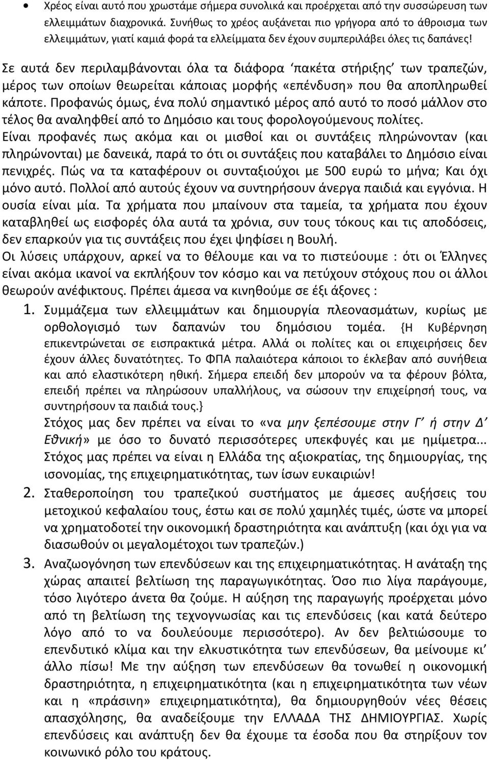 Σε αυτά δεν περιλαμβάνονται όλα τα διάφορα πακέτα στήριξης των τραπεζών, μέρος των οποίων θεωρείται κάποιας μορφής «επένδυση» που θα αποπληρωθεί κάποτε.