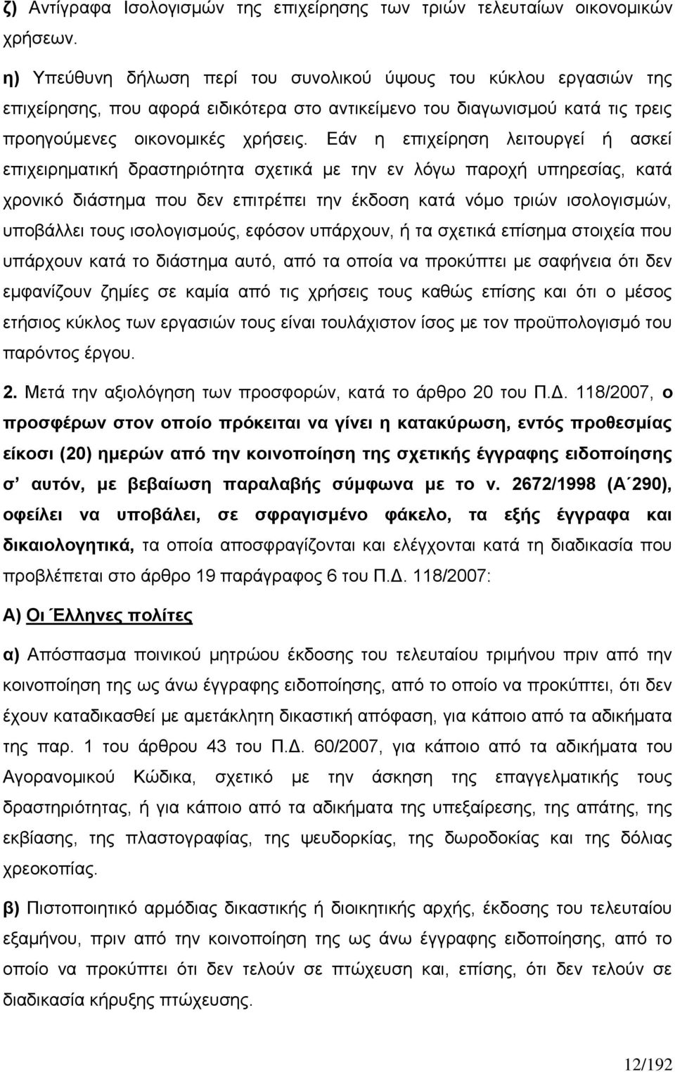 Εάν η επιχείρηση λειτουργεί ή ασκεί επιχειρηματική δραστηριότητα σχετικά με την εν λόγω παροχή υπηρεσίας, κατά χρονικό διάστημα που δεν επιτρέπει την έκδοση κατά νόμο τριών ισολογισμών, υποβάλλει