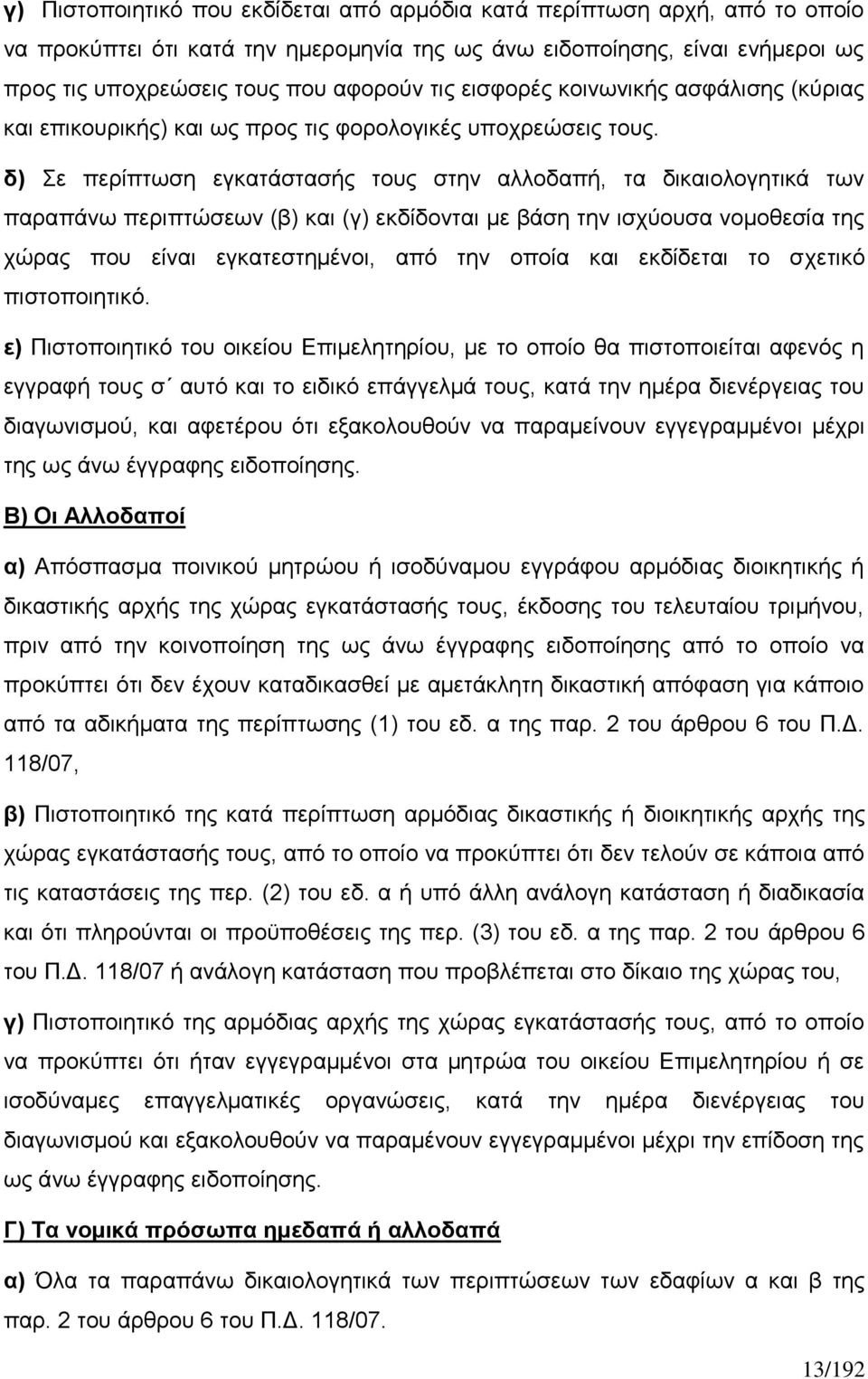 δ) Σε περίπτωση εγκατάστασής τους στην αλλοδαπή, τα δικαιολογητικά των παραπάνω περιπτώσεων (β) και (γ) εκδίδονται με βάση την ισχύουσα νομοθεσία της χώρας που είναι εγκατεστημένοι, από την οποία και